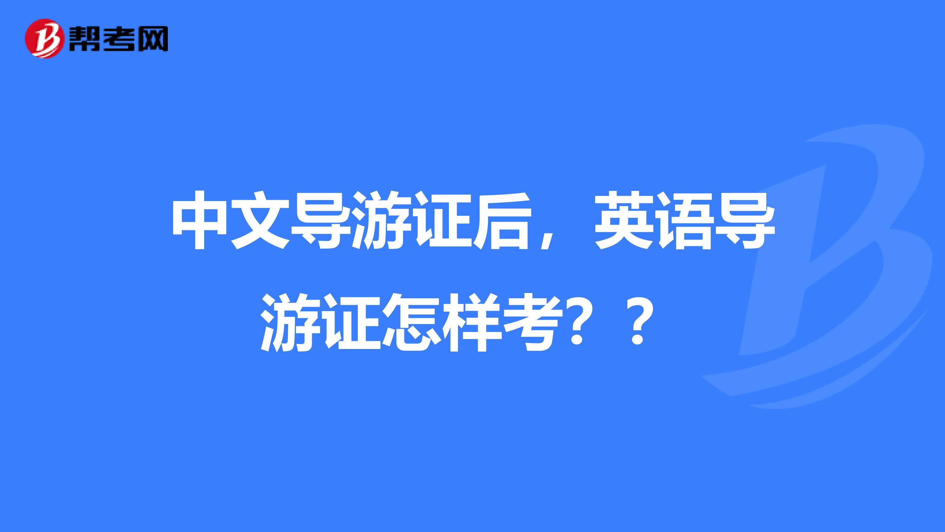 中文导游证后,英语导游证怎样考??