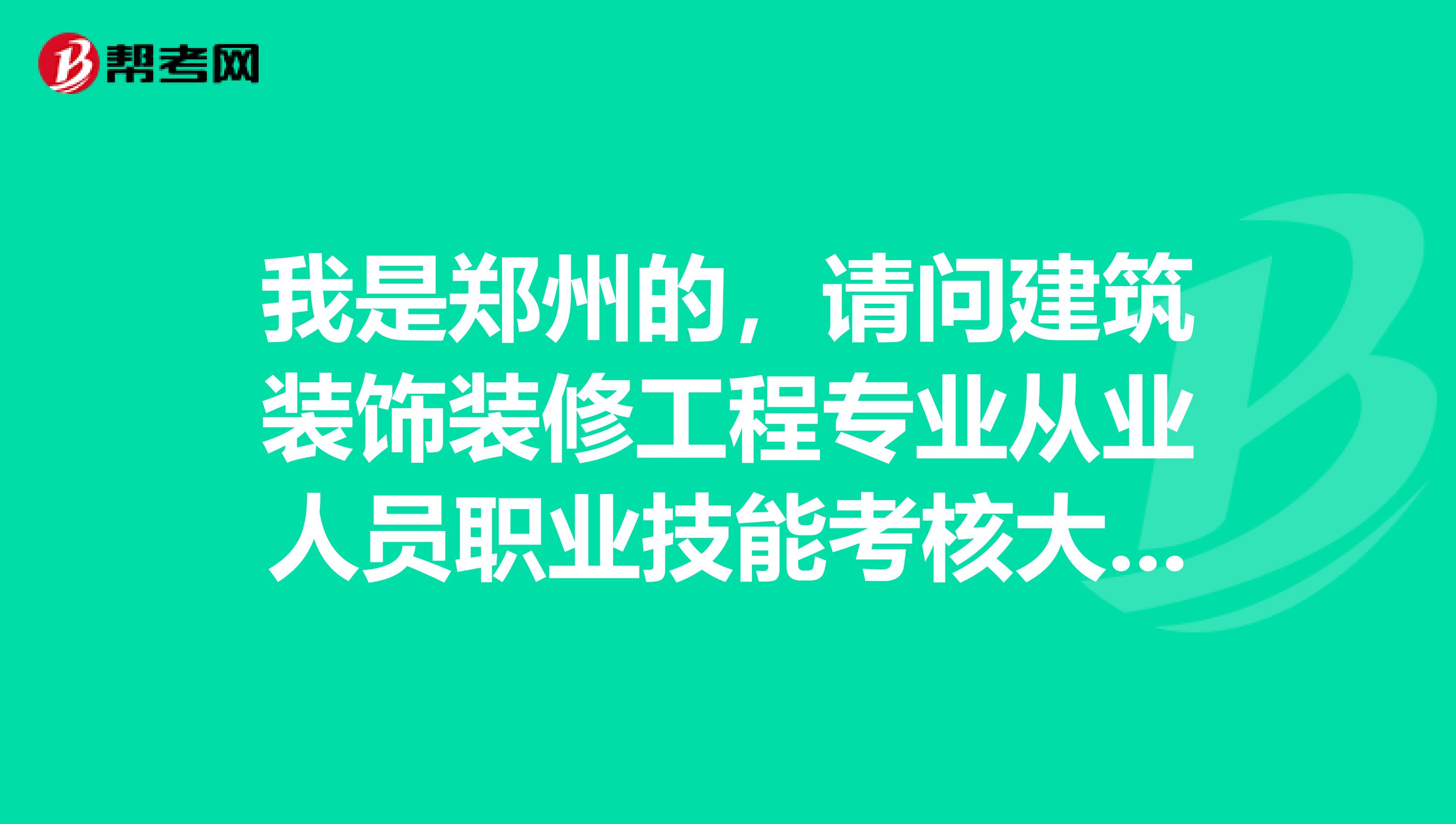 我是郑州的,请问建筑装饰装修工程专业从业人员职业技能考核大纲(幕墙工初级)有吗