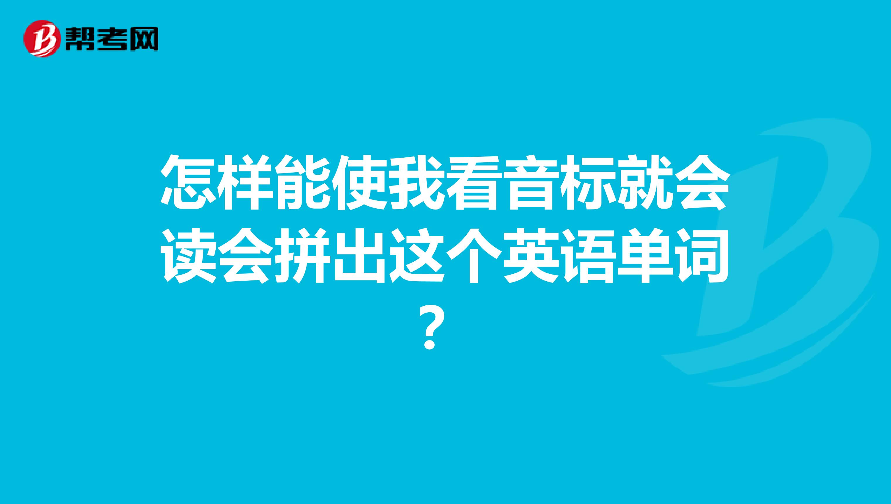 怎样能使我看音标就会读会拼出这个英语单词?
