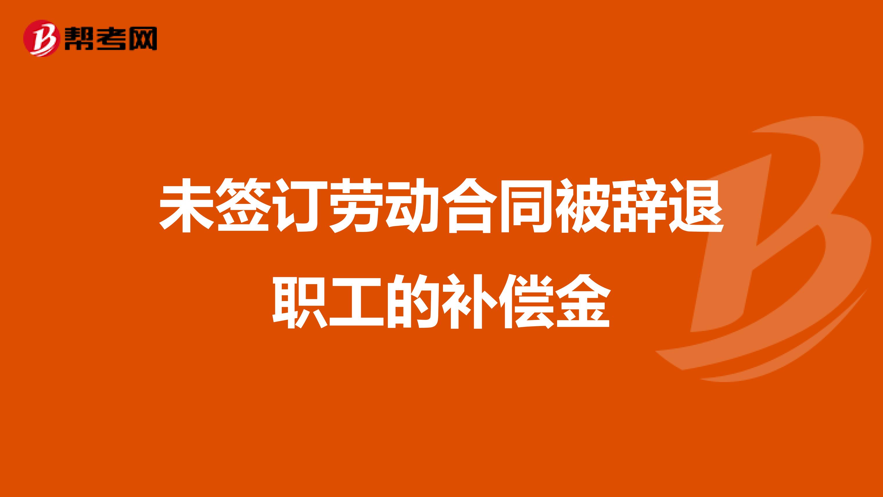 未签订劳动合同被辞退职工的补偿金