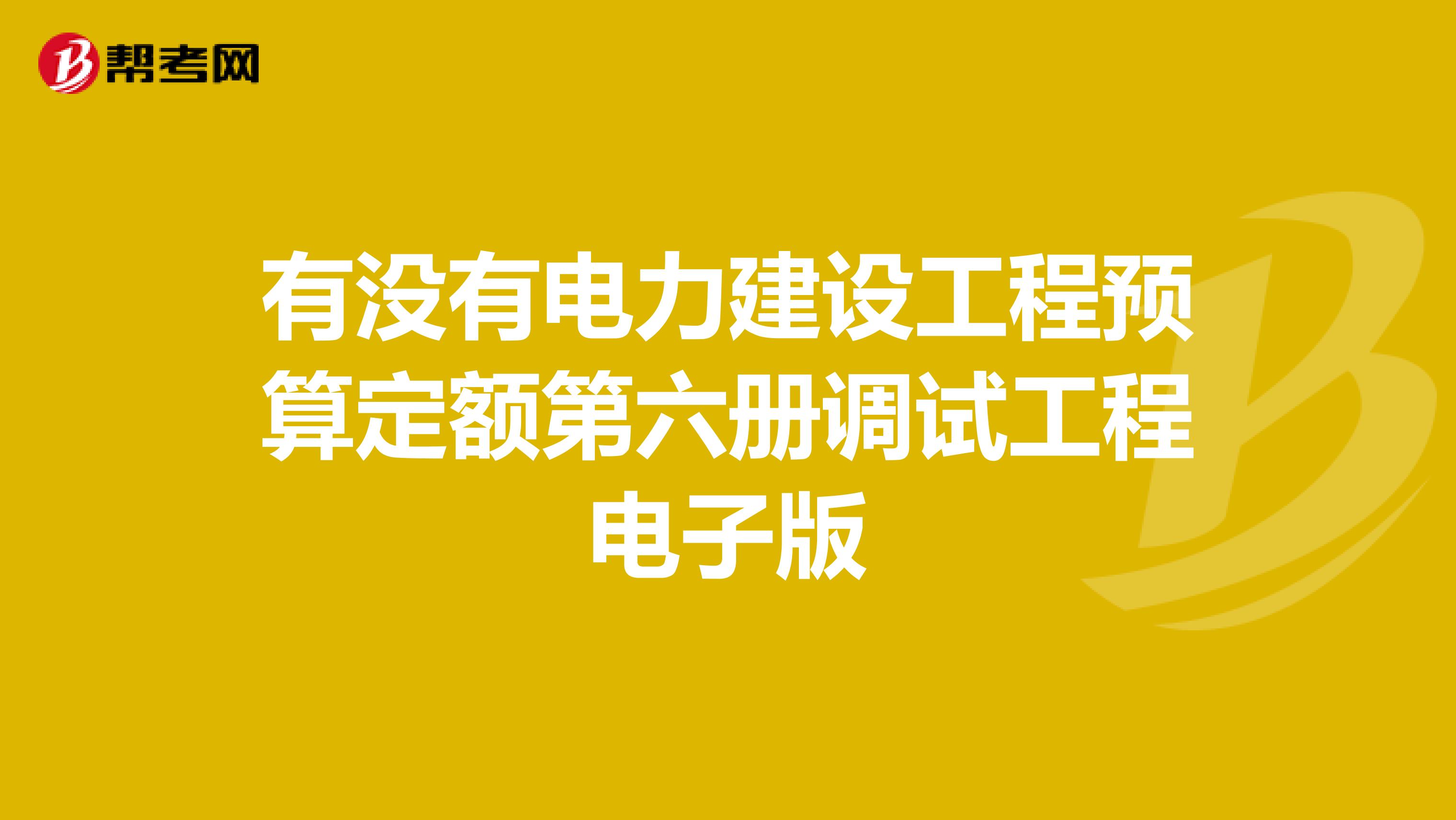 有沒有電力建設工程預算定額第六冊調試工程電子版