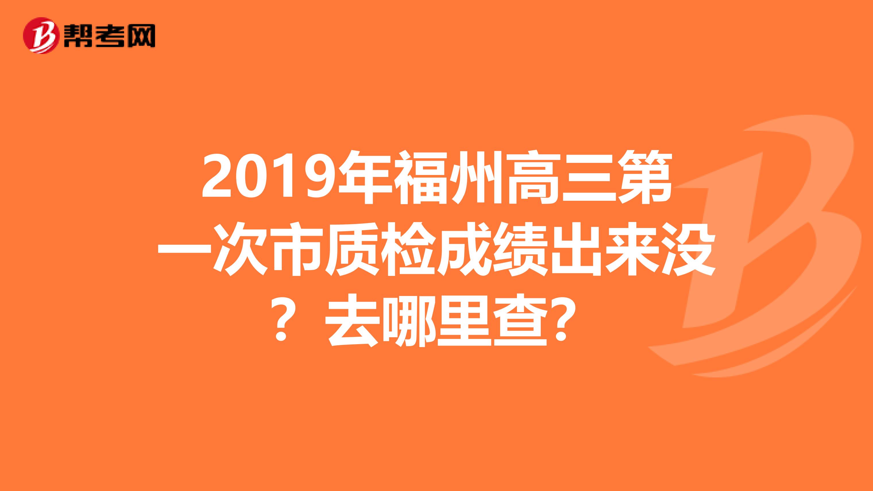 2019年福州高三第一次市质检成绩出来没?去哪里查?