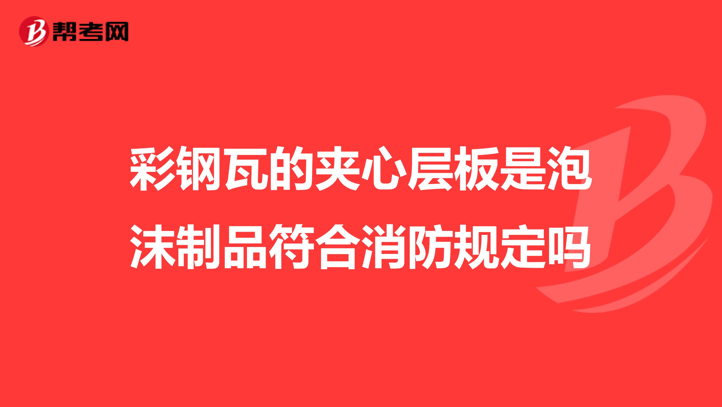 彩钢瓦的夹心层板是泡沫制品符合消防规定吗