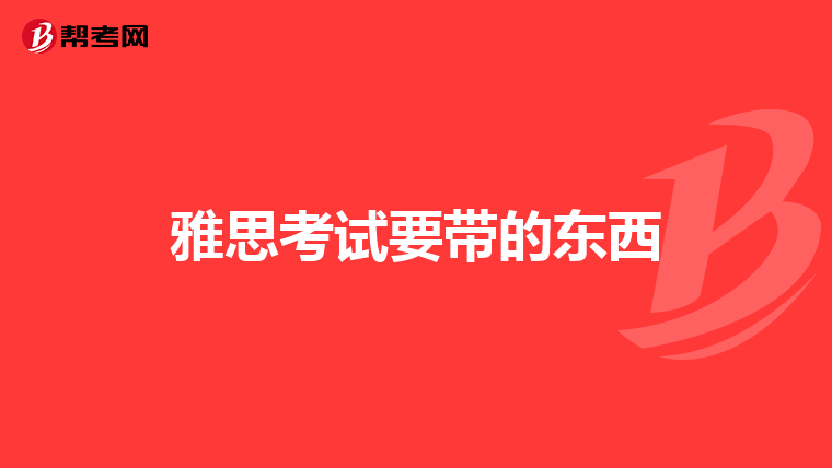雅思考试要带的东西
