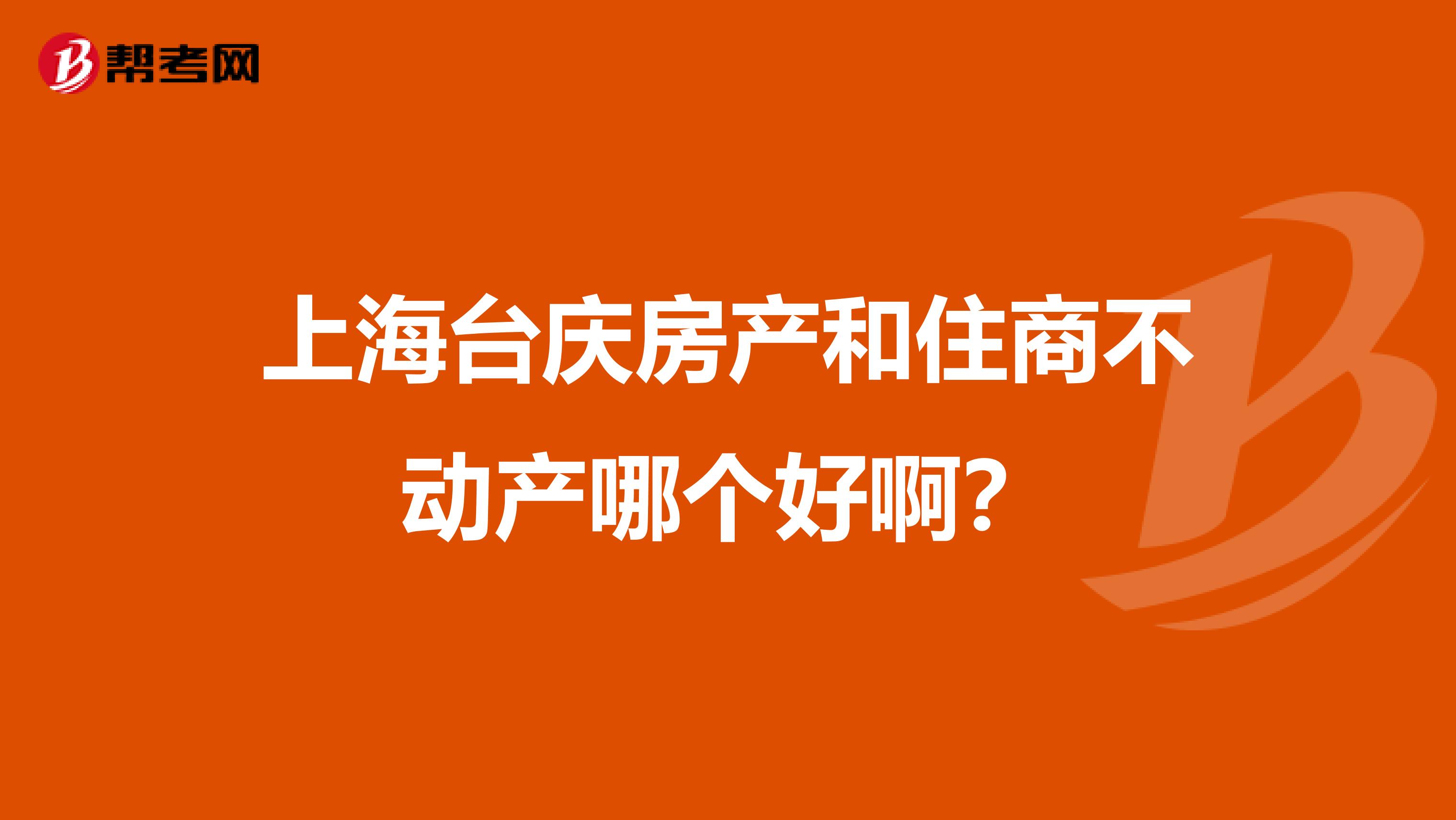 上海台庆房产和住商不动产哪个好啊？