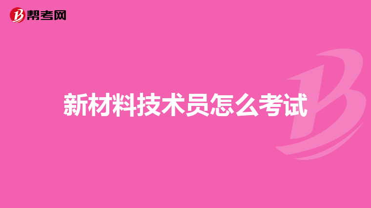 新材料技术员怎么考试
