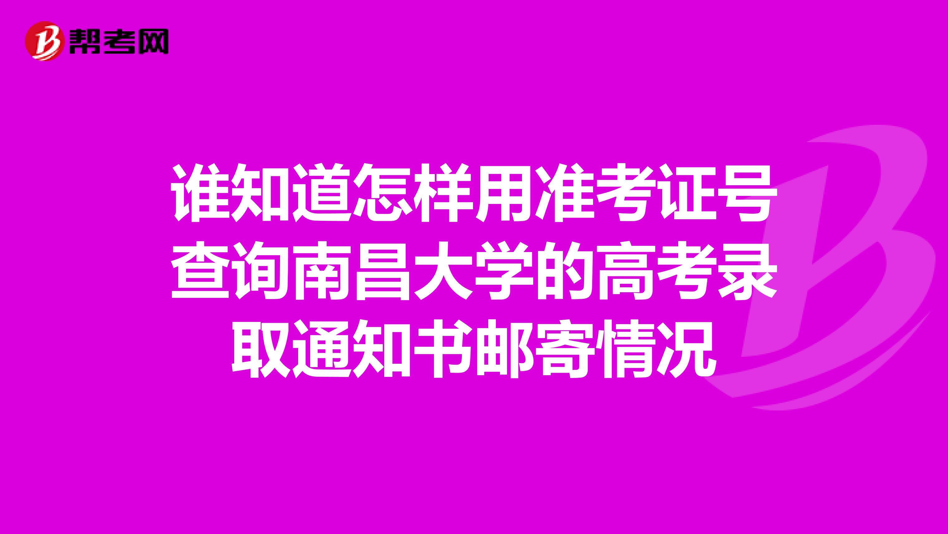 谁知道怎样用准考证号查询南昌大学的高考录取通知书邮寄情况