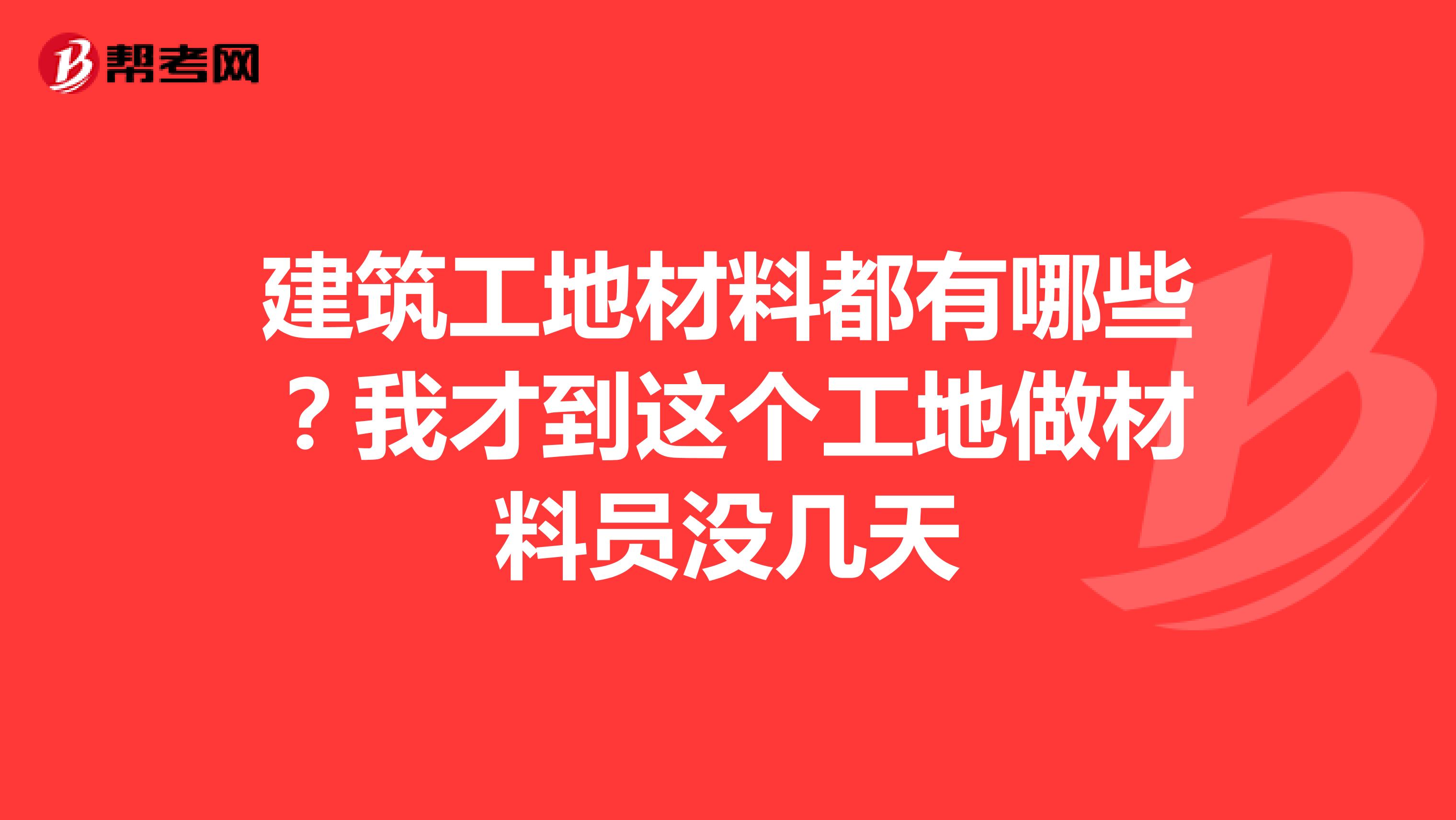 建筑工地材料都有哪些?我才到这个工地做材料员没几天