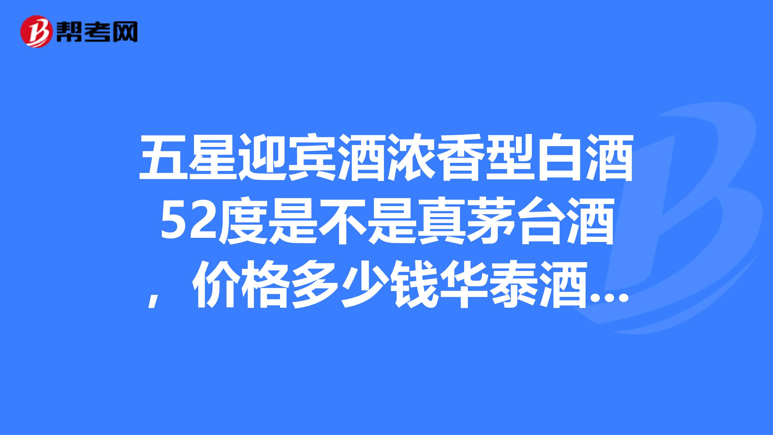 五星迎宾酒浓香型白酒52度是不是真茅台酒,价格多少钱华泰酒业生产的