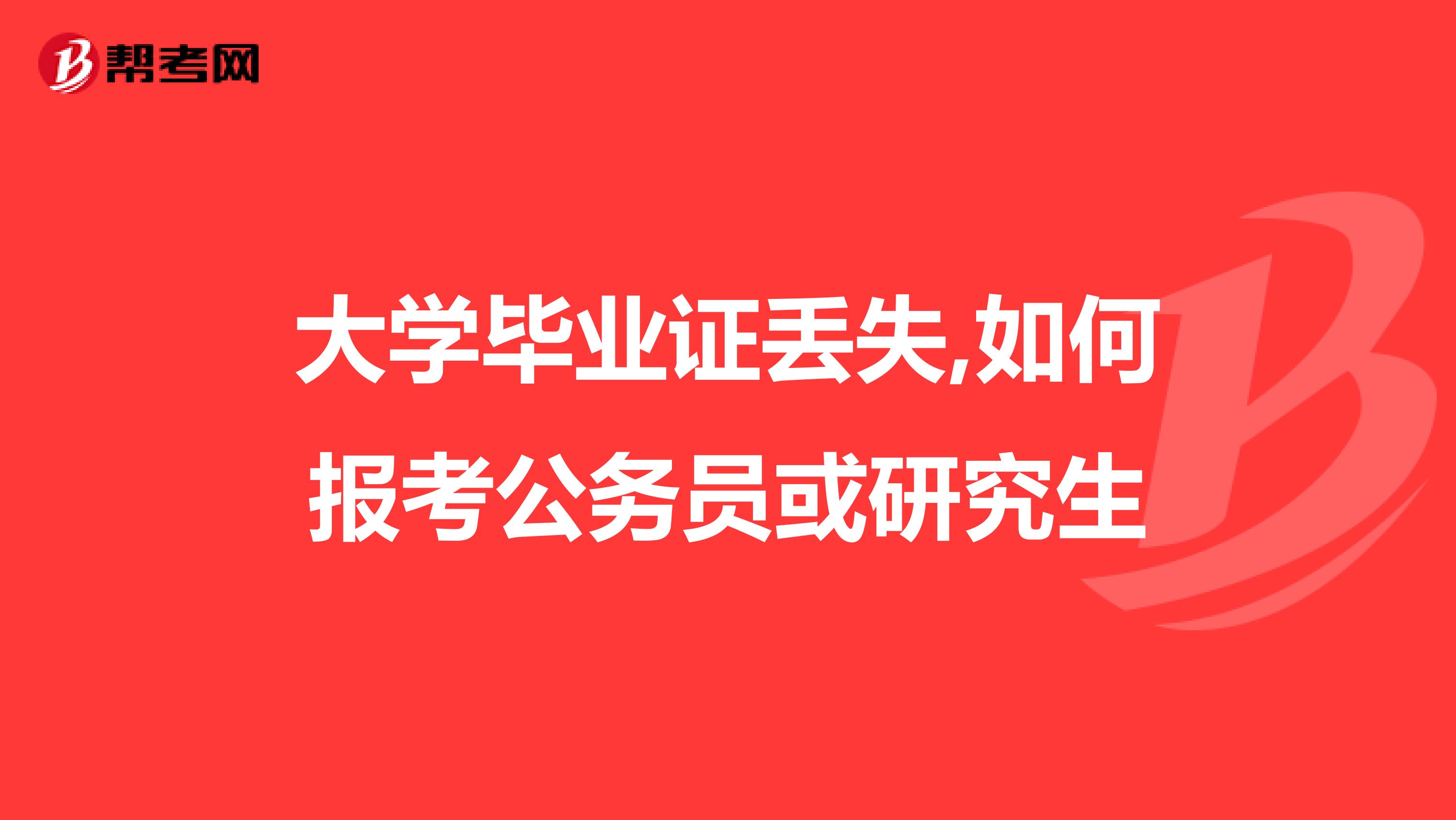 大学毕业证丢失,如何报考公务员或研究生
