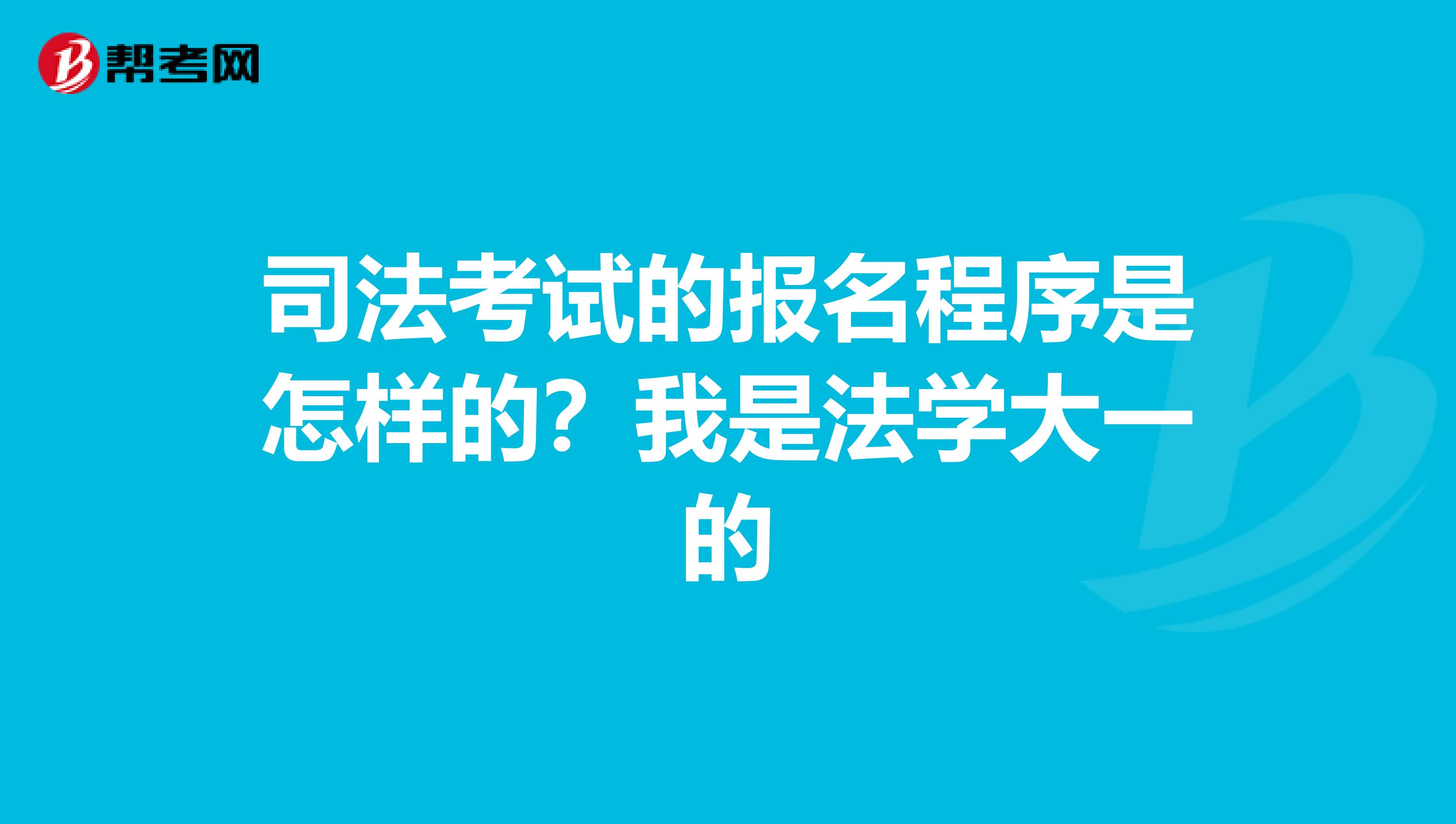 司法考试的报名程序是怎样的？我是法学大一的