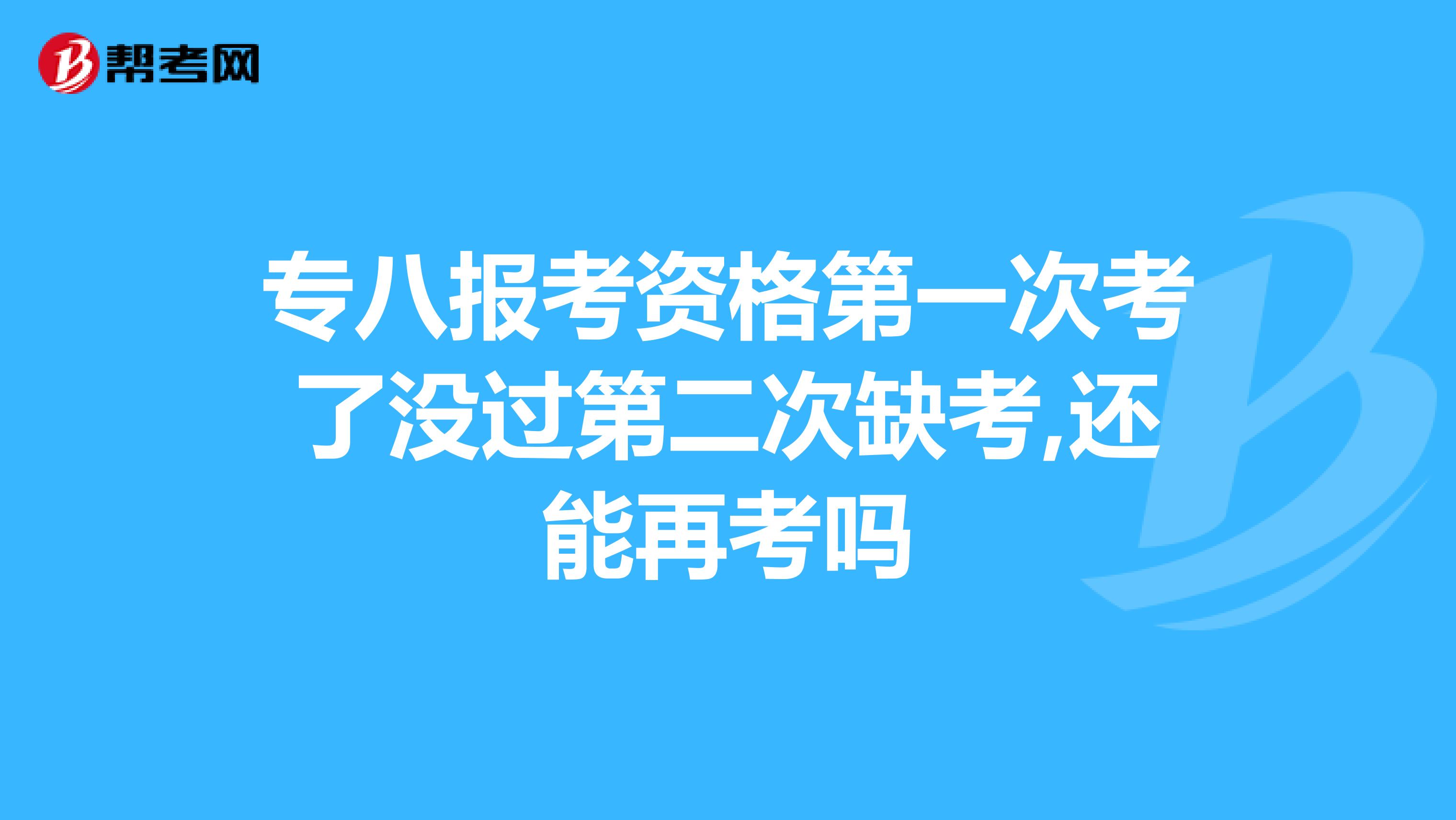 专八报考资格第一次考了没过第二次缺考,还能再考吗