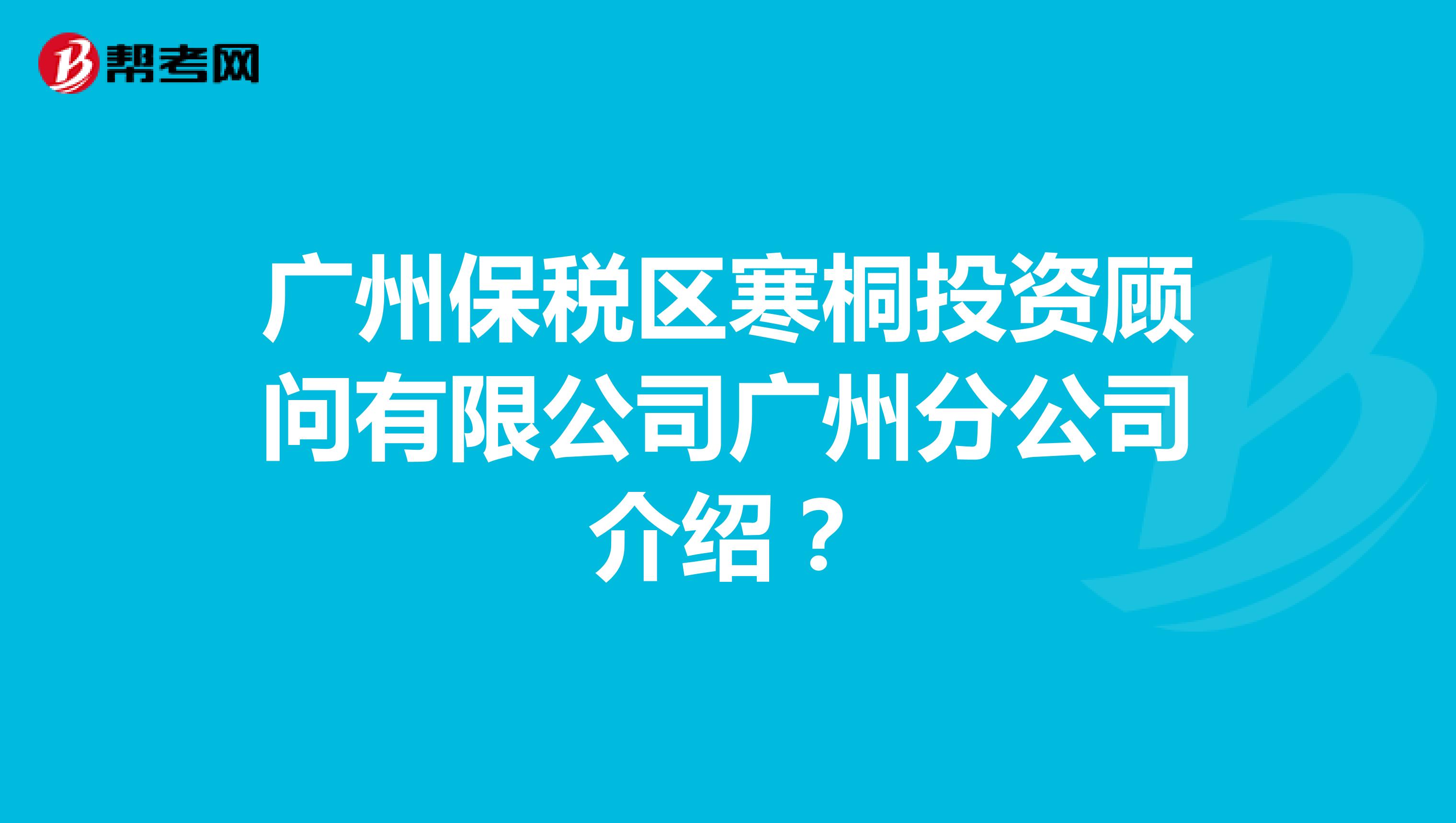 广州保税区寒桐投资顾问有限公司广州分公司介绍？