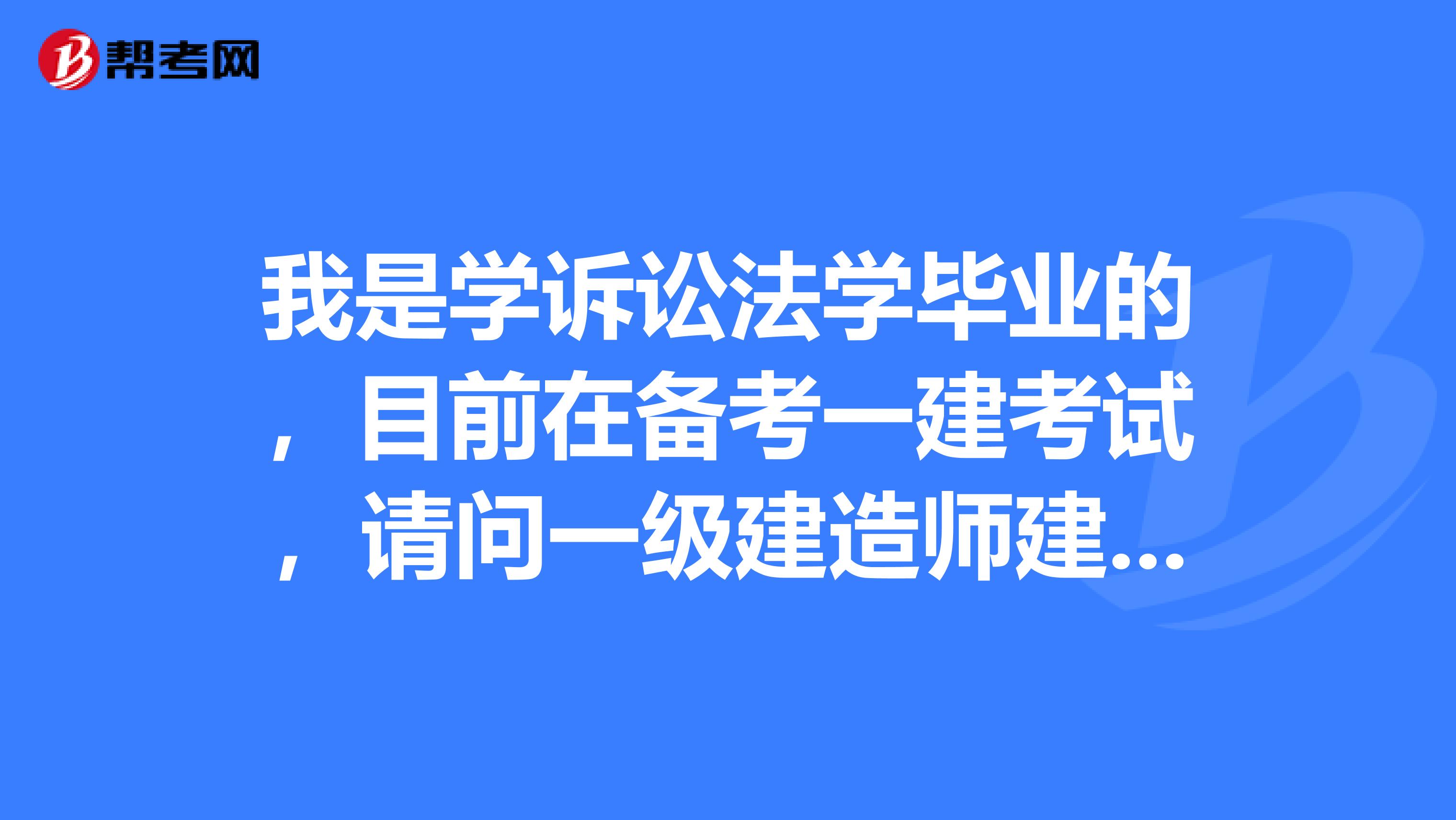我是學訴訟法學畢業的，目前在備考一建考試，請問一級建造師建設工程法規及相關知識考題類型有哪些？分值是怎么分的？