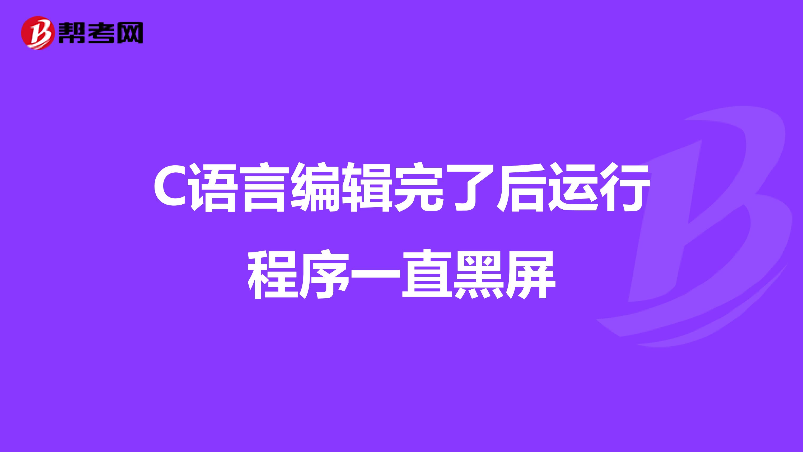 C语言编辑完了后运行程序一直黑屏