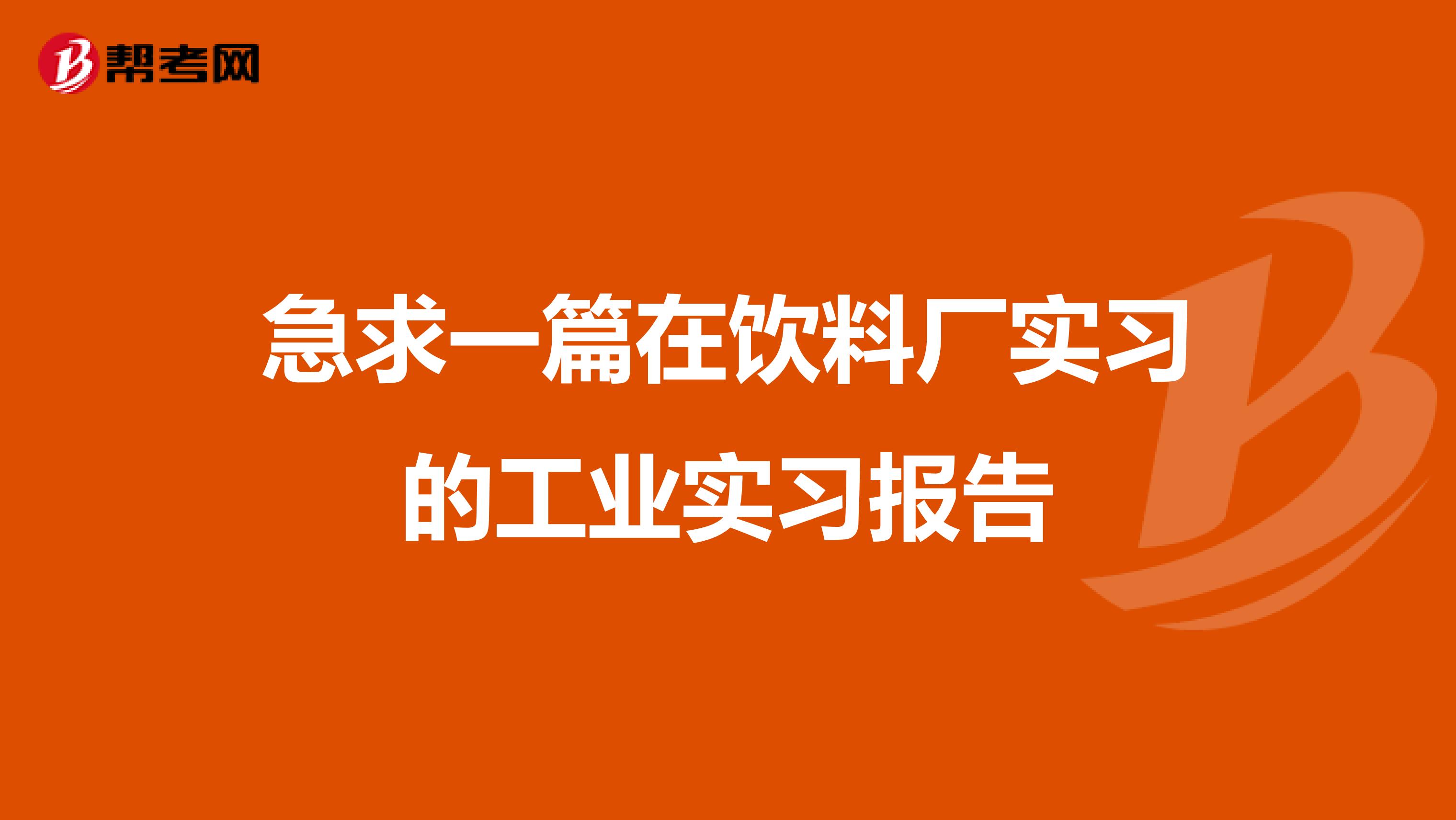 急求一篇在饮料厂实习的工业实习报告
