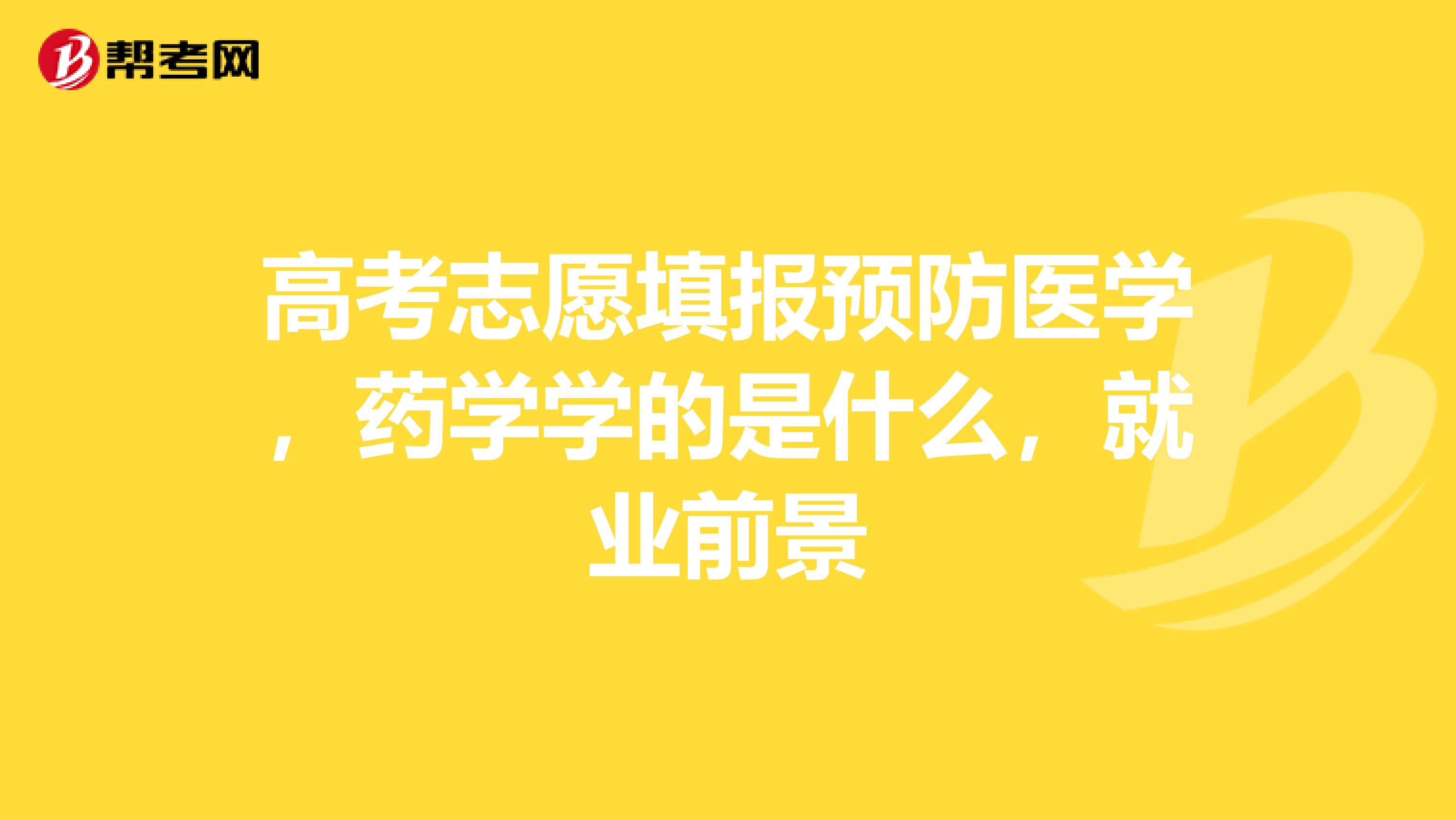 高考志愿填报预防医学，药学学的是什么，就业前景
