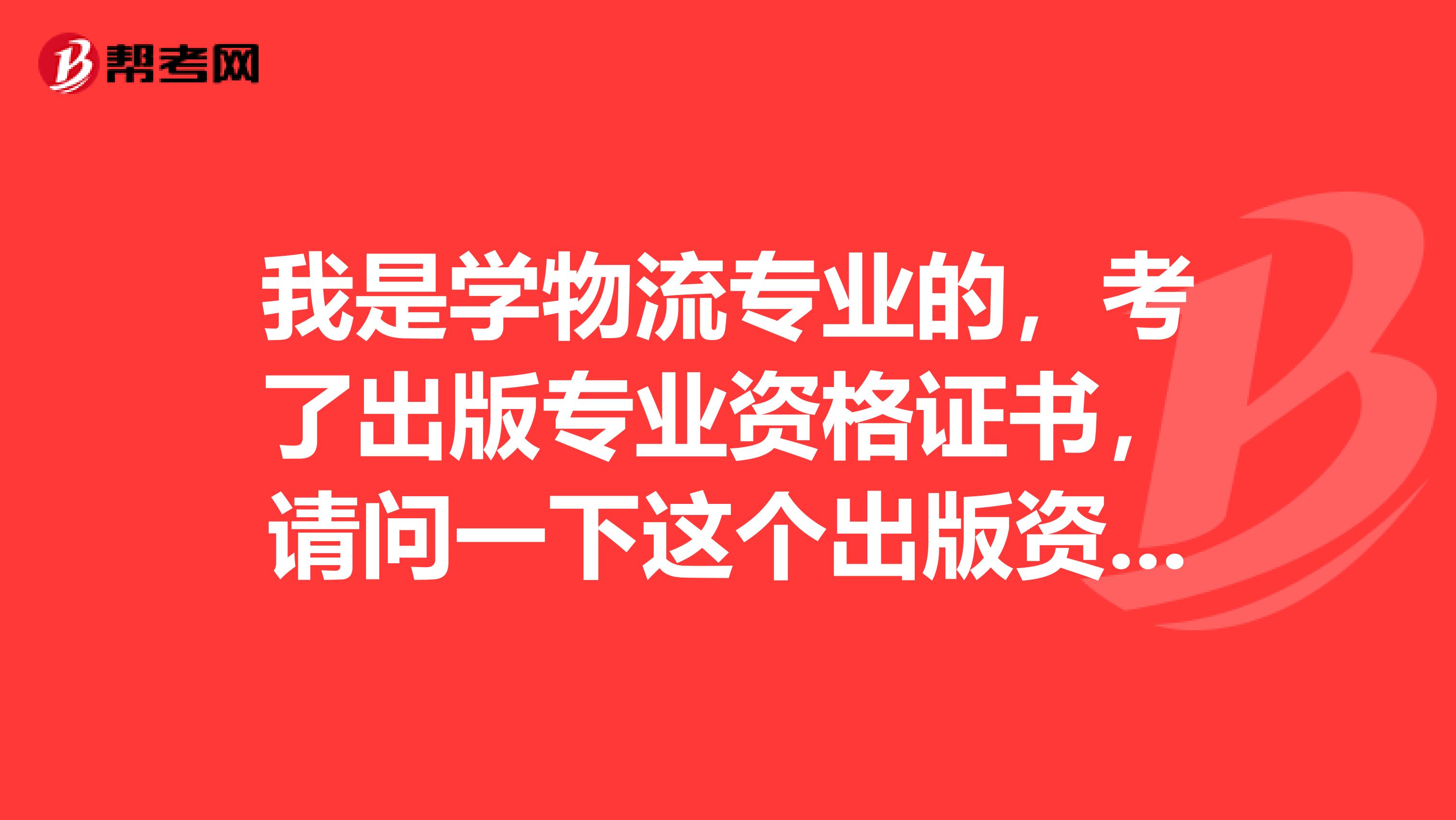 我是学物流专业的,考了出版专业资格证书,请问一下这个出版资格证书如何领取?