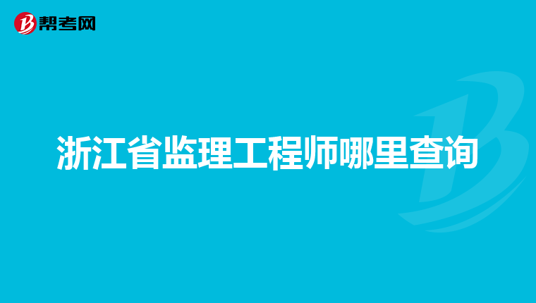 浙江省监理工程师哪里查询
