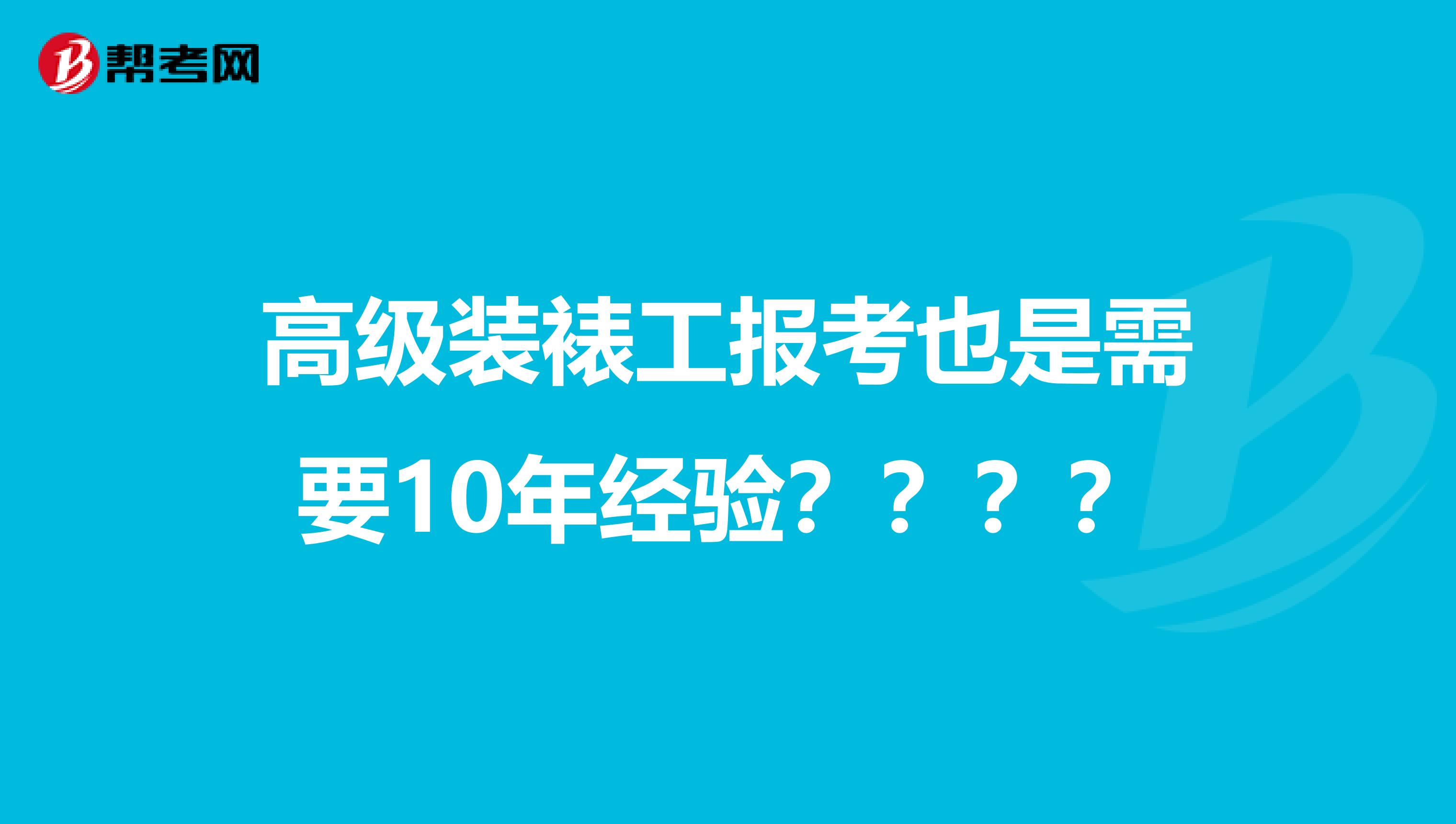 高级装裱工报考也是需要10年经验????
