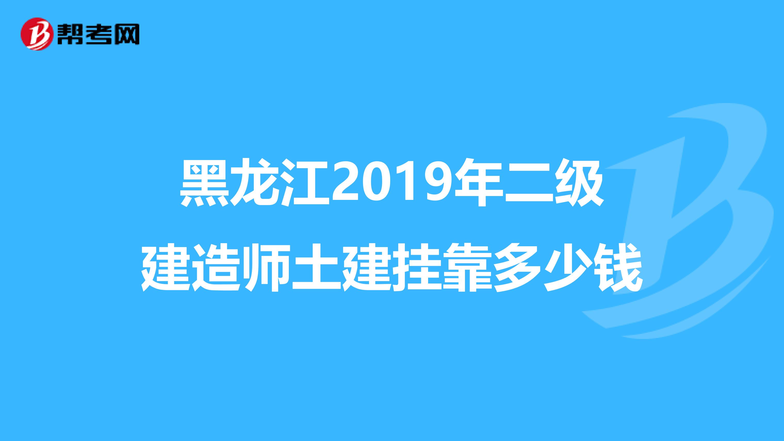 黑龙江2019年二级建造师土建兼职多少钱