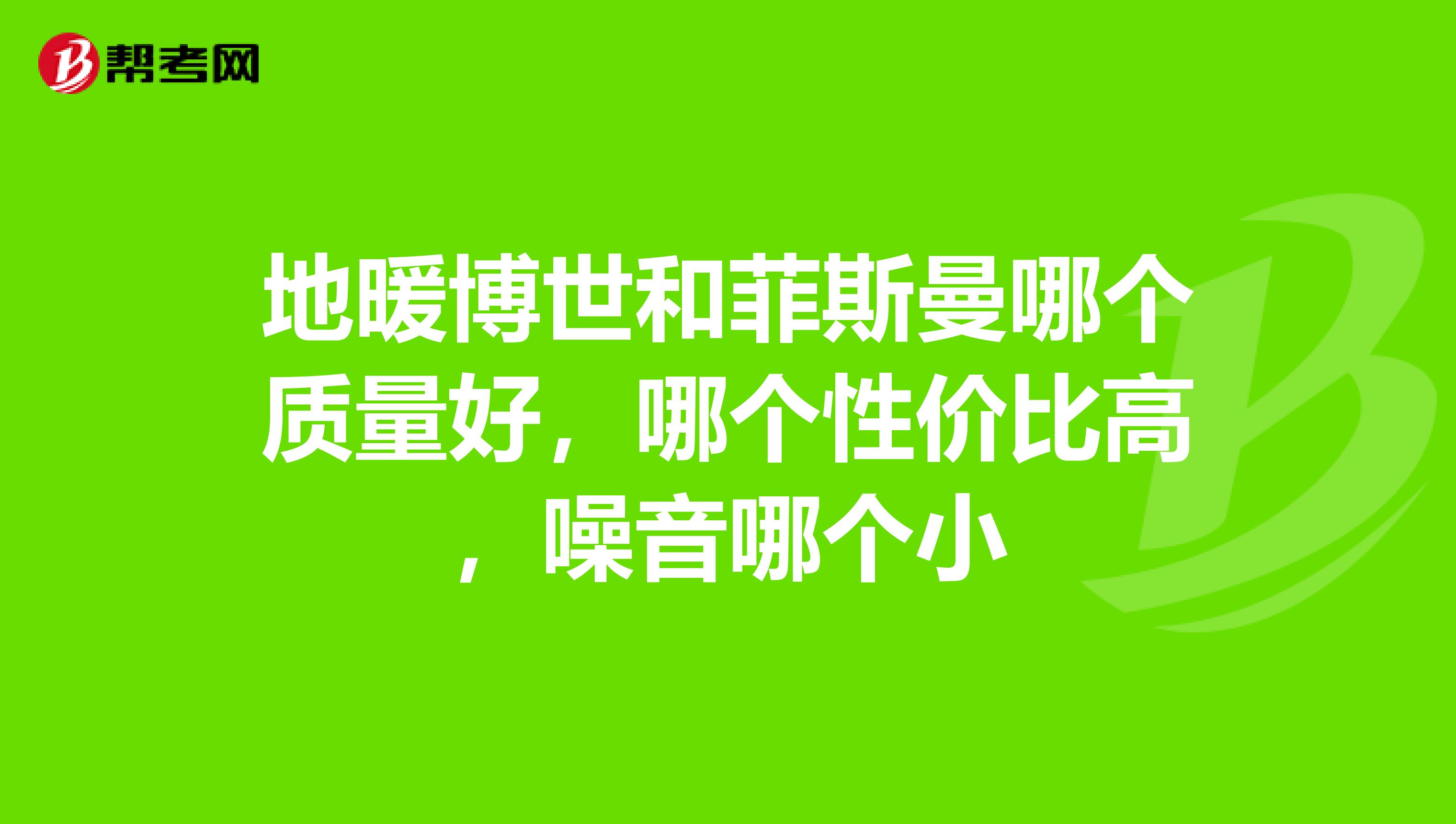地暖博世和菲斯曼哪个质量好，哪个性价比高，噪音哪个小