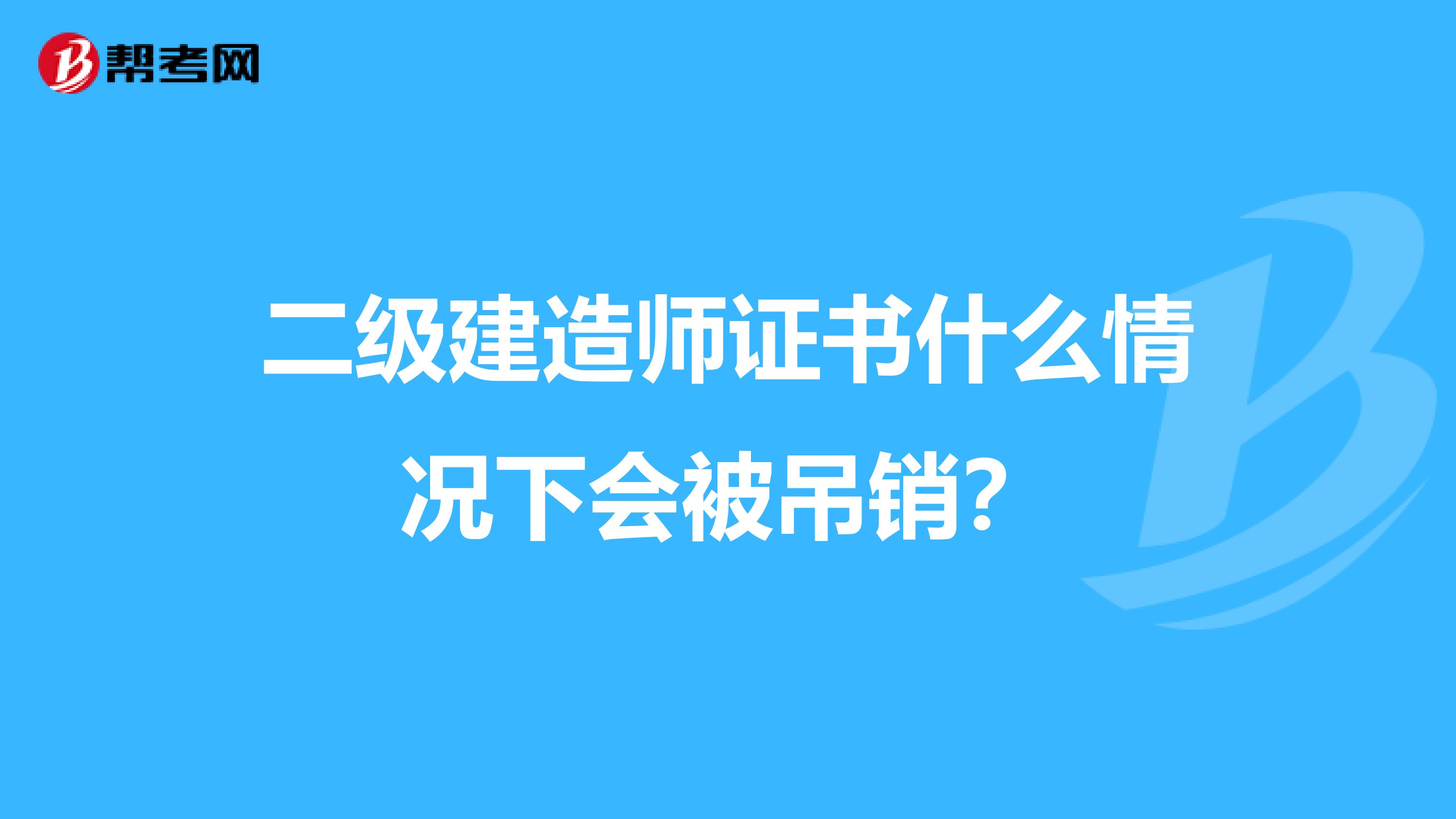 二级建造师证书什么情况下会被吊销？