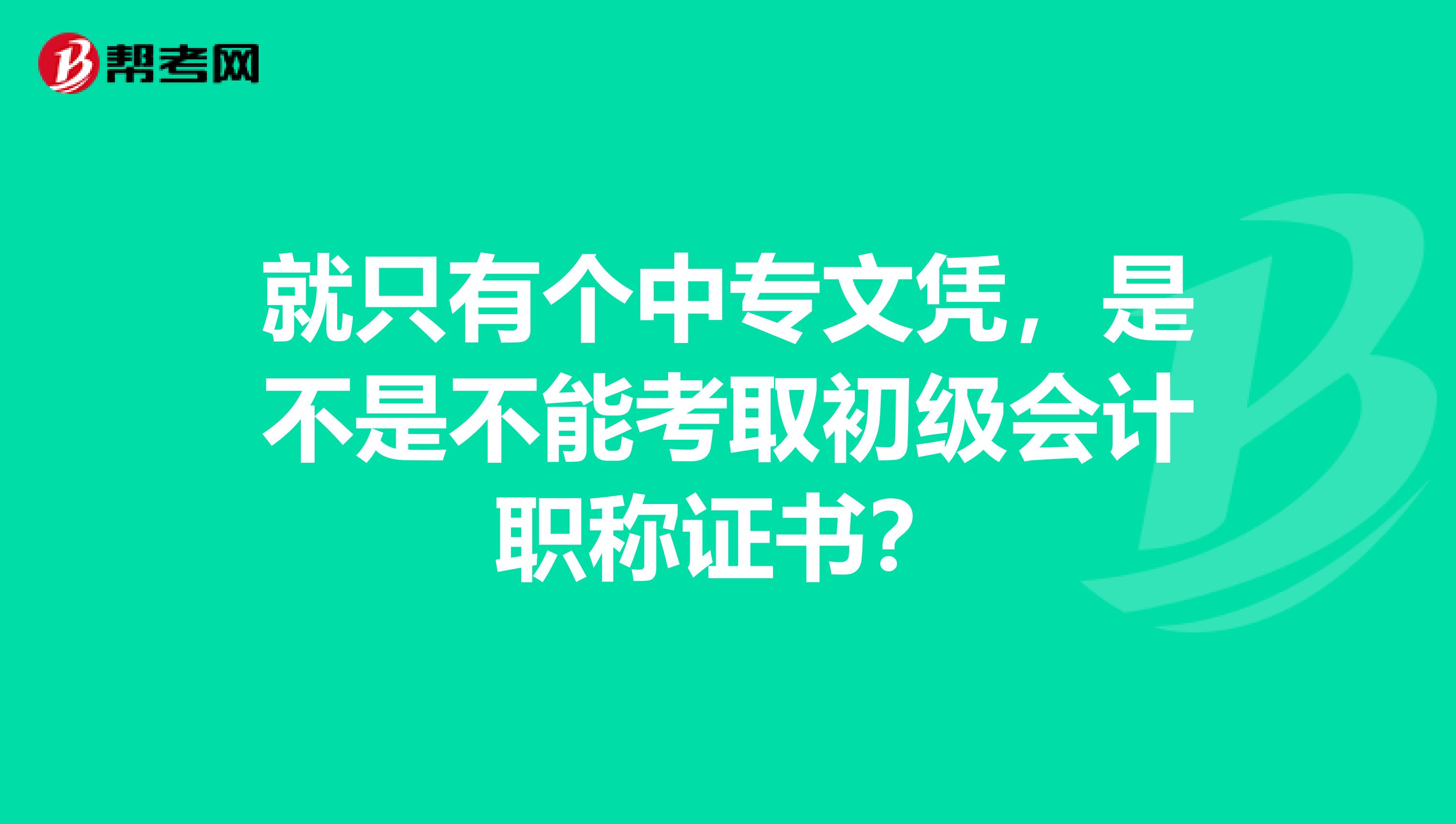 就只有个中专文凭,是不是不能考取初级会计职称证书?