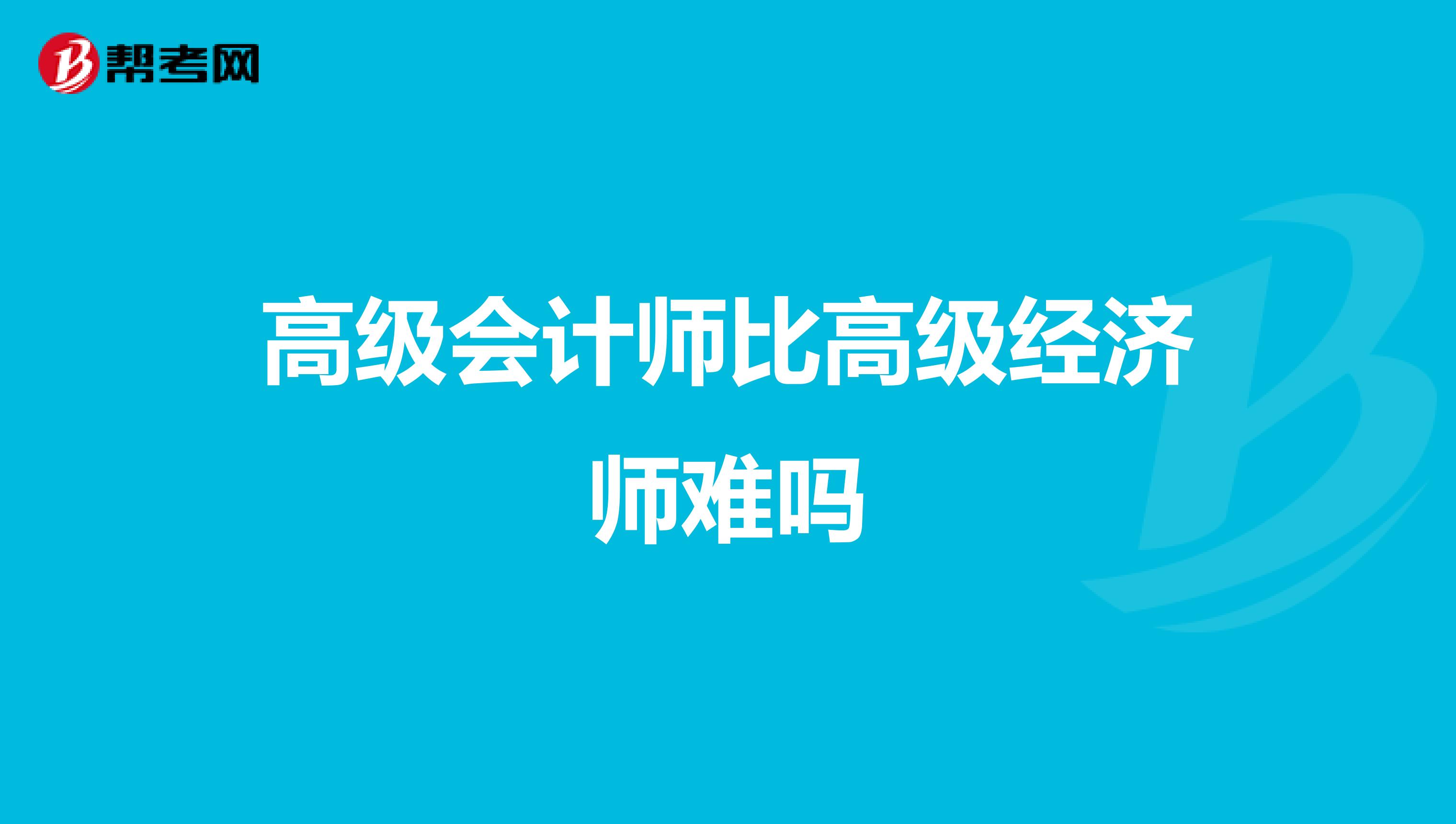 高级会计师比高级经济师难吗