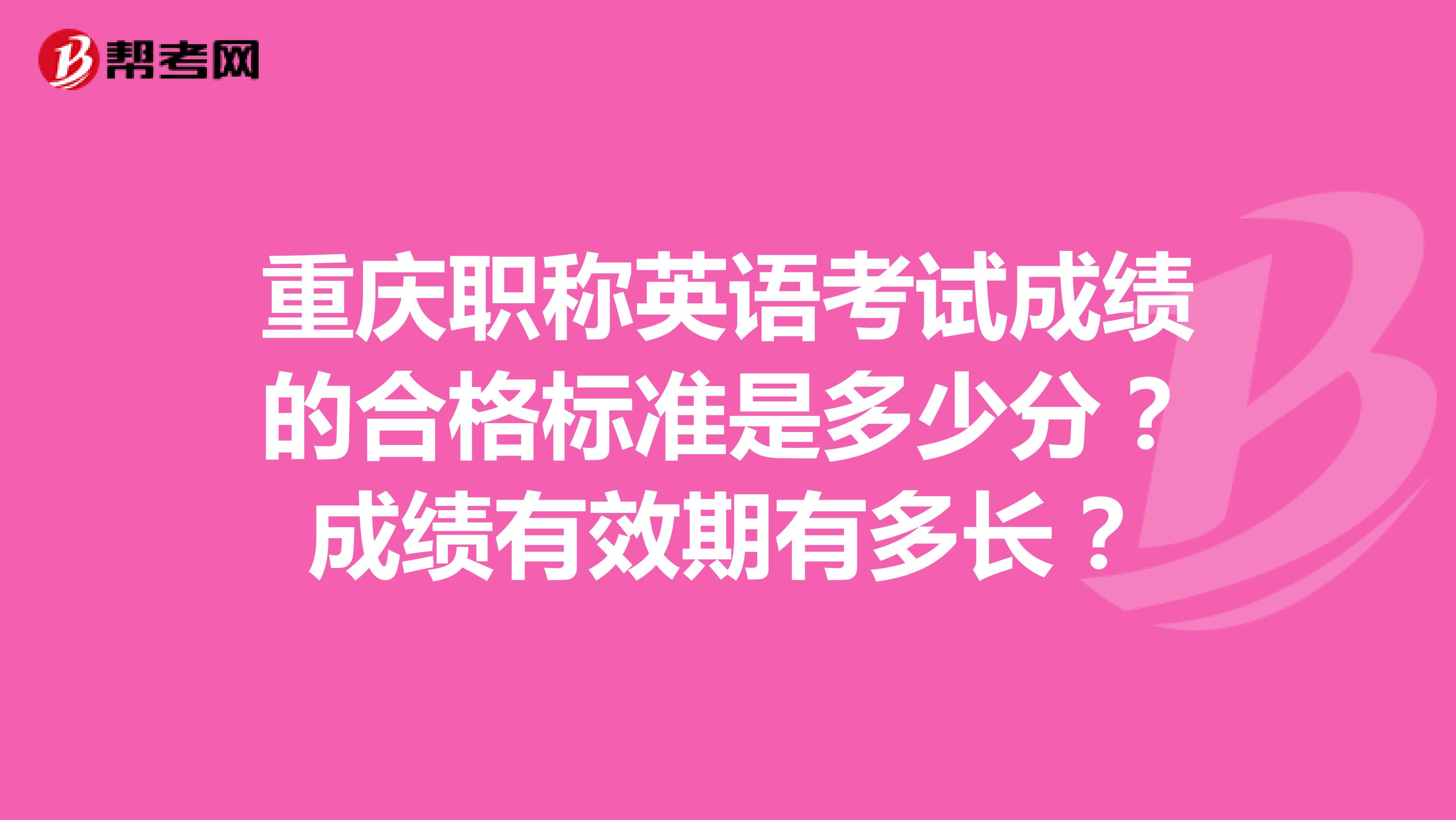 重庆职称英语考试成绩的合格标准是多少分？成绩有效期有多长？