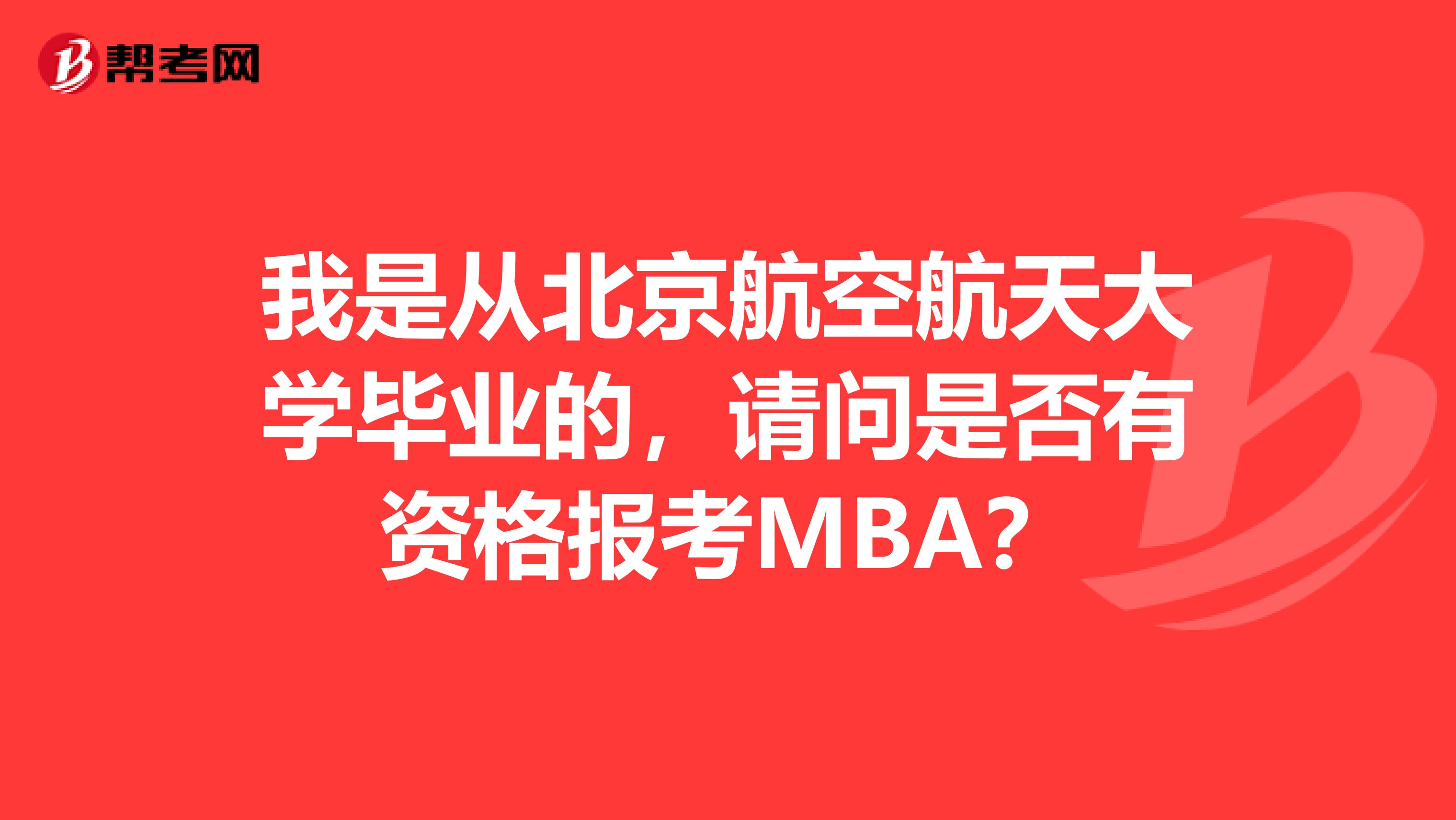 我是从北京航空航天大学毕业的,请问是否有资格报考MBA?