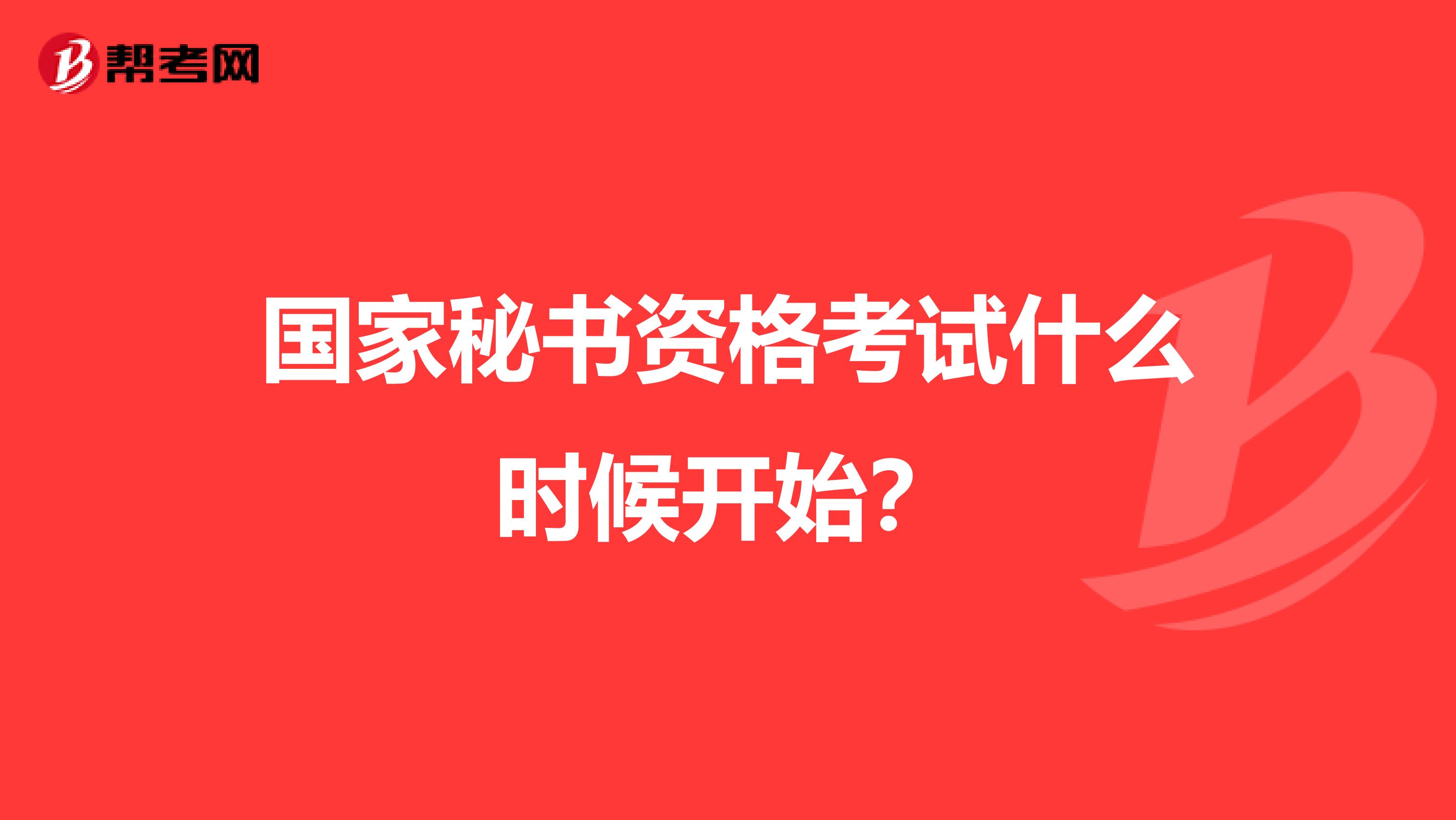 国家秘书资格考试什么时候开始?