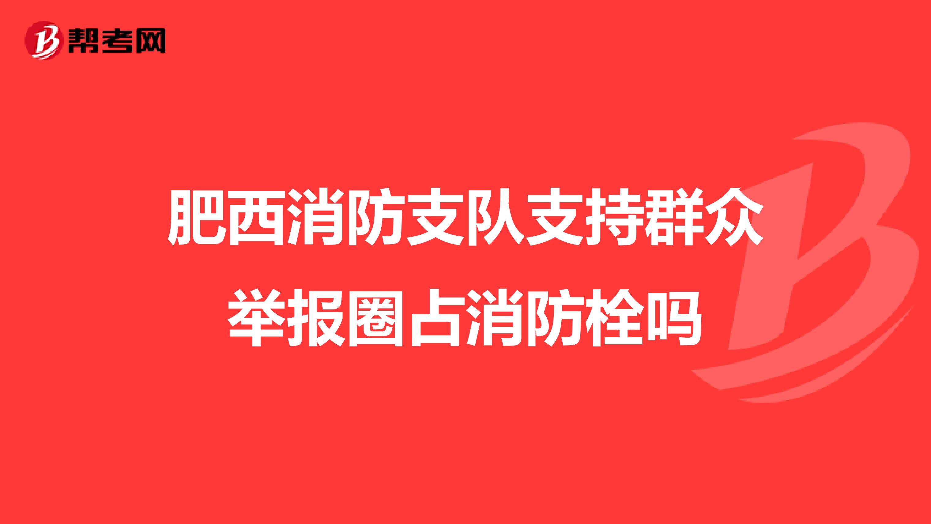 肥西消防支队支持群众举报圈占消防栓吗