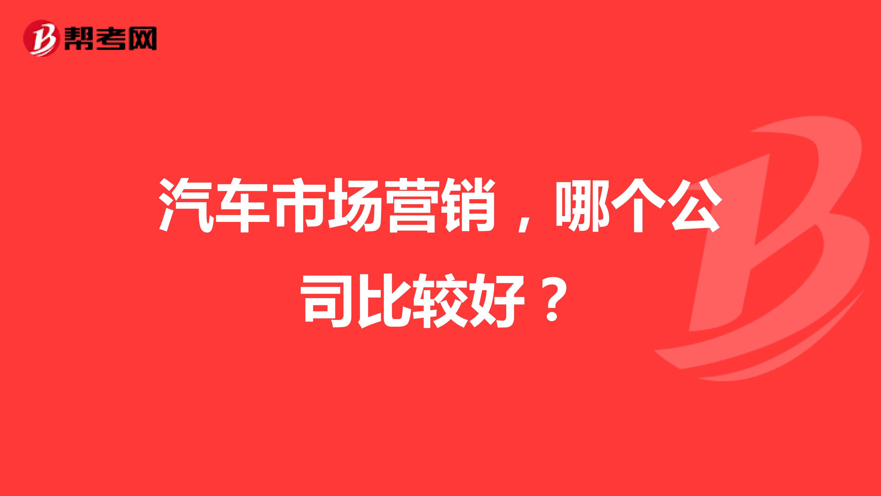 汽车市场营销，哪个公司比较好？