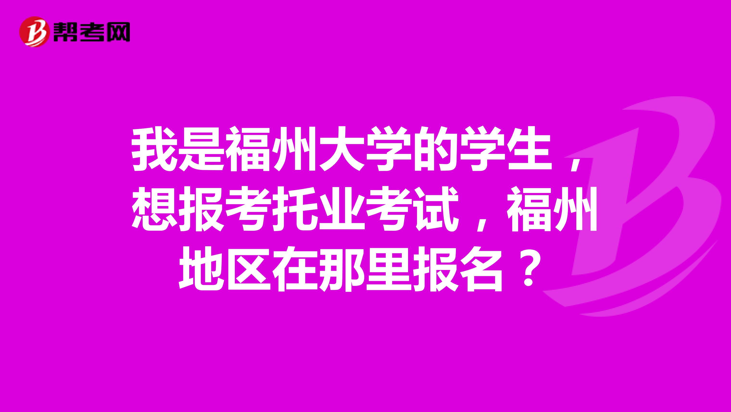 我是福州大学的学生,想报考托业考试,福州地区在那里报名?