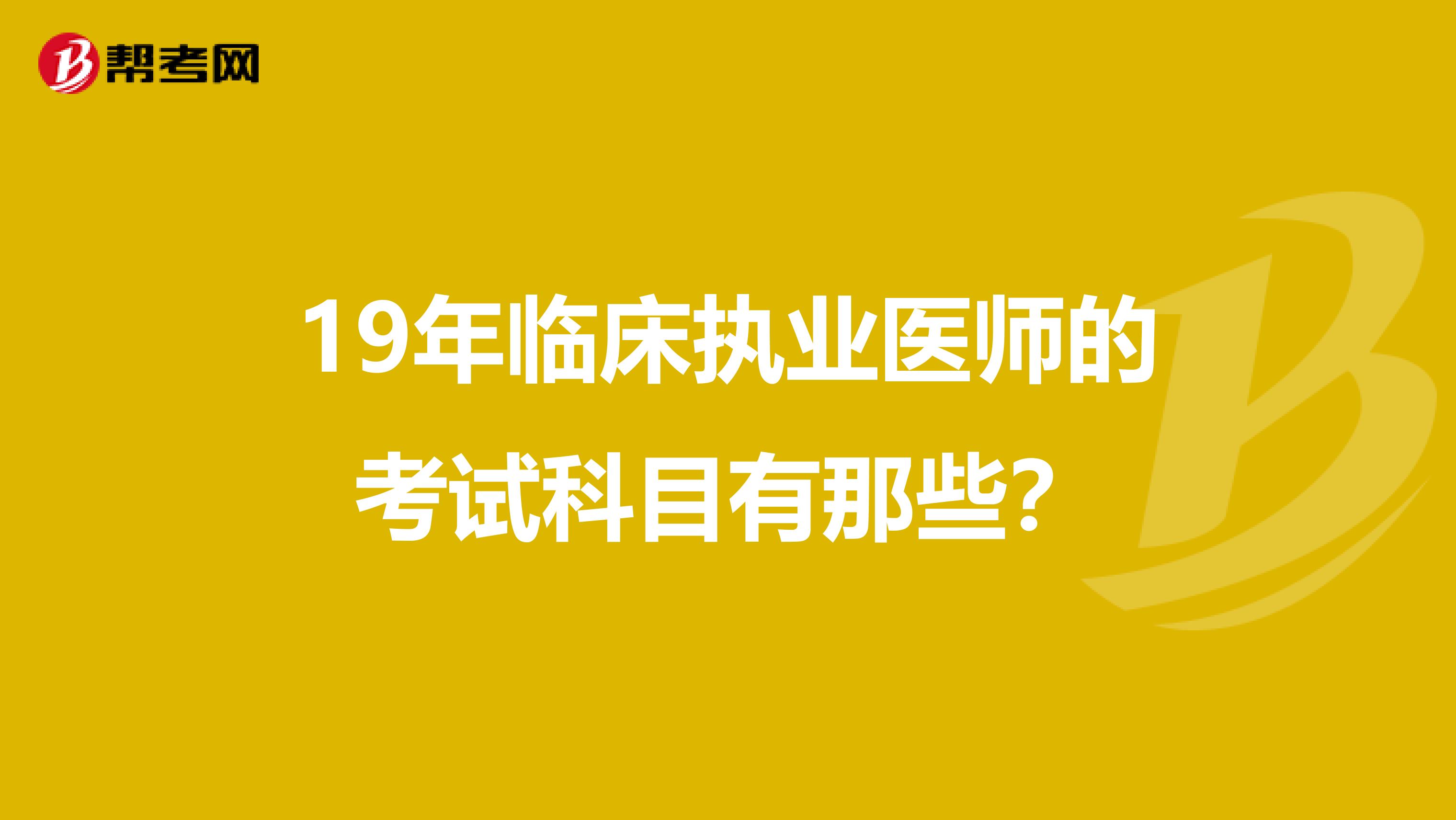 19年临床执业医师的考试科目有那些？