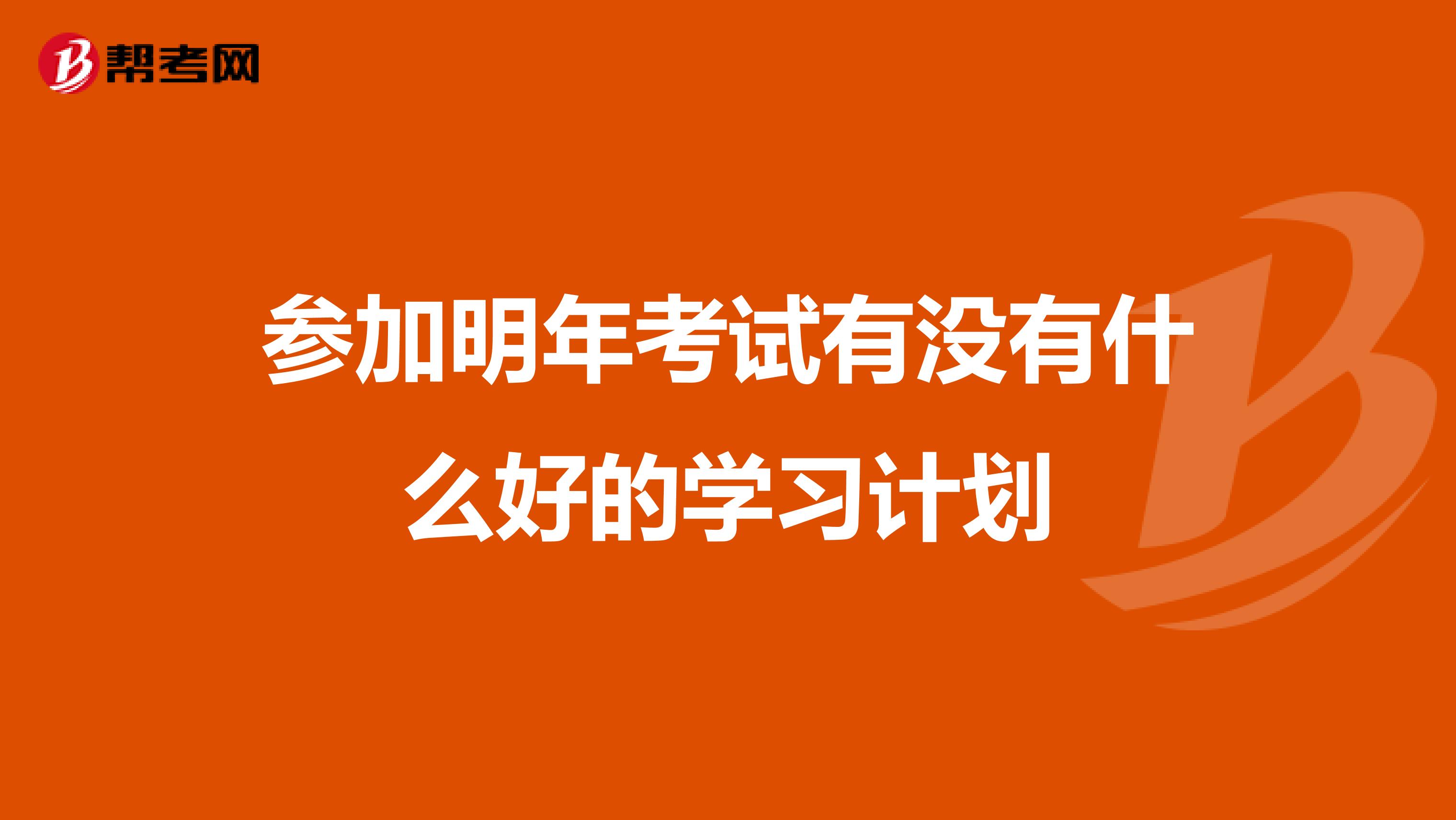 参加明年考试有没有什么好的学习计划