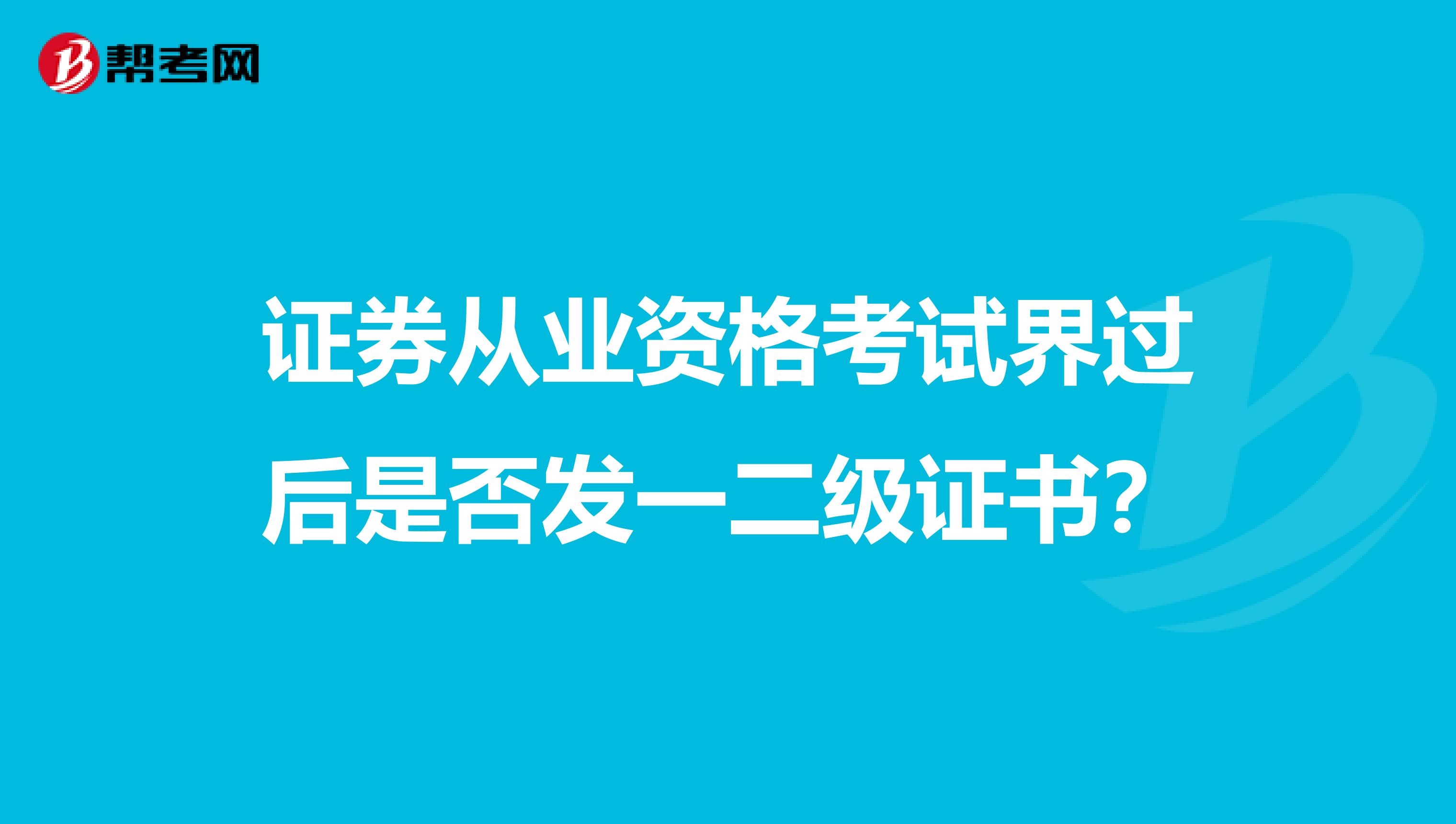 证券从业资格考试界过后是否发一二级证书？