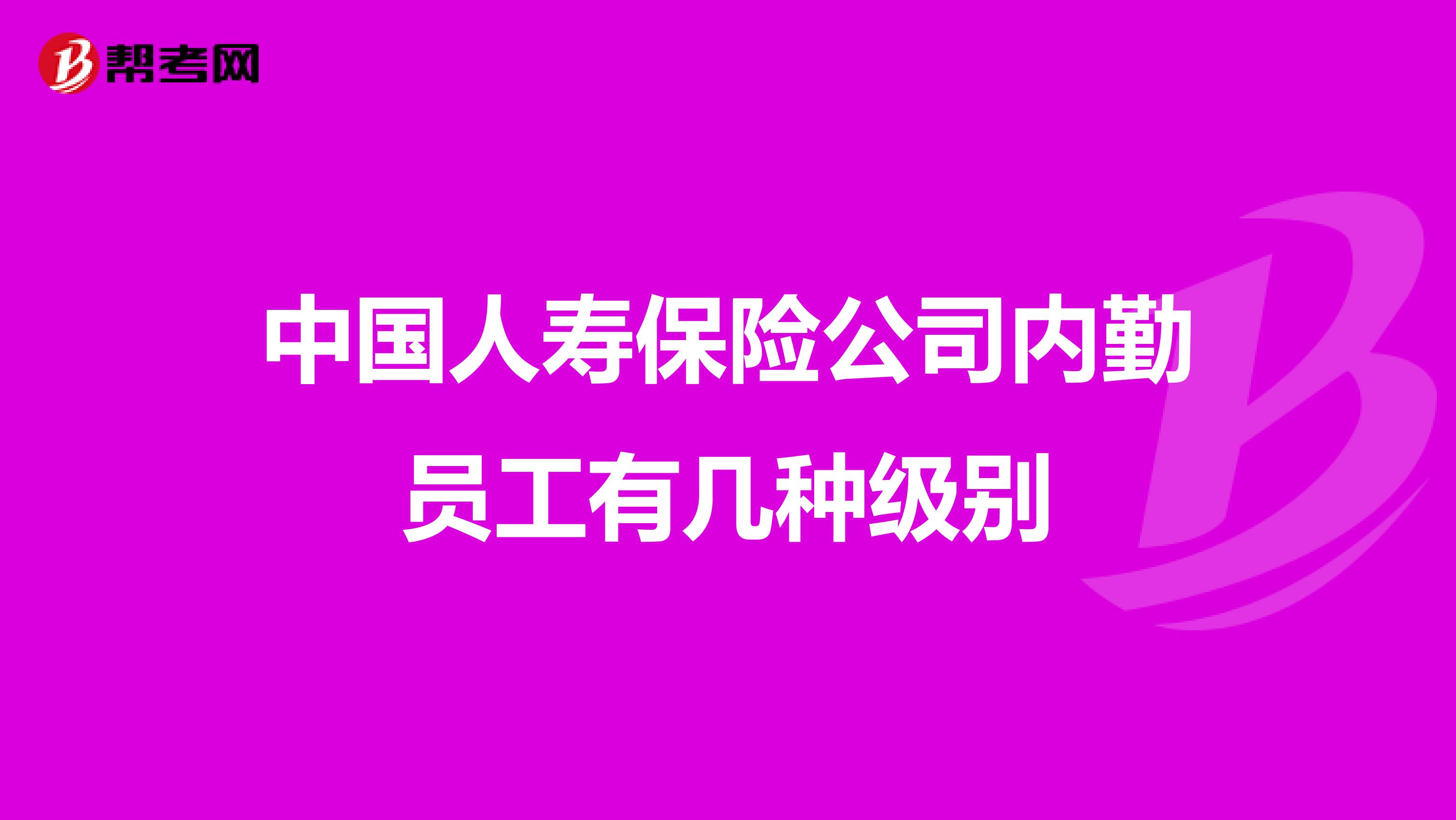 中国人寿保险公司内勤员工有几种级别
