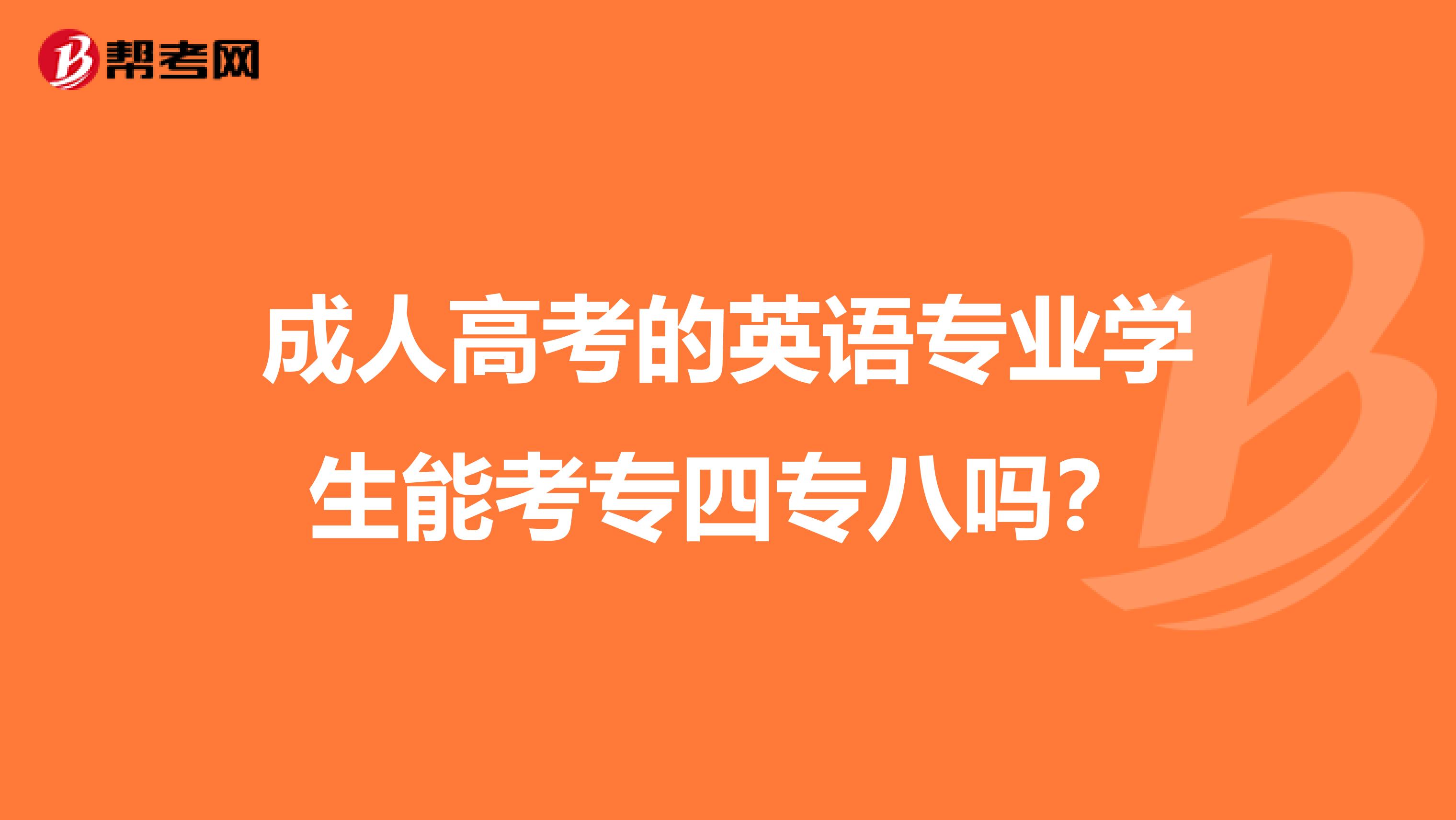 成人高考的英语专业学生能考专四专八吗？