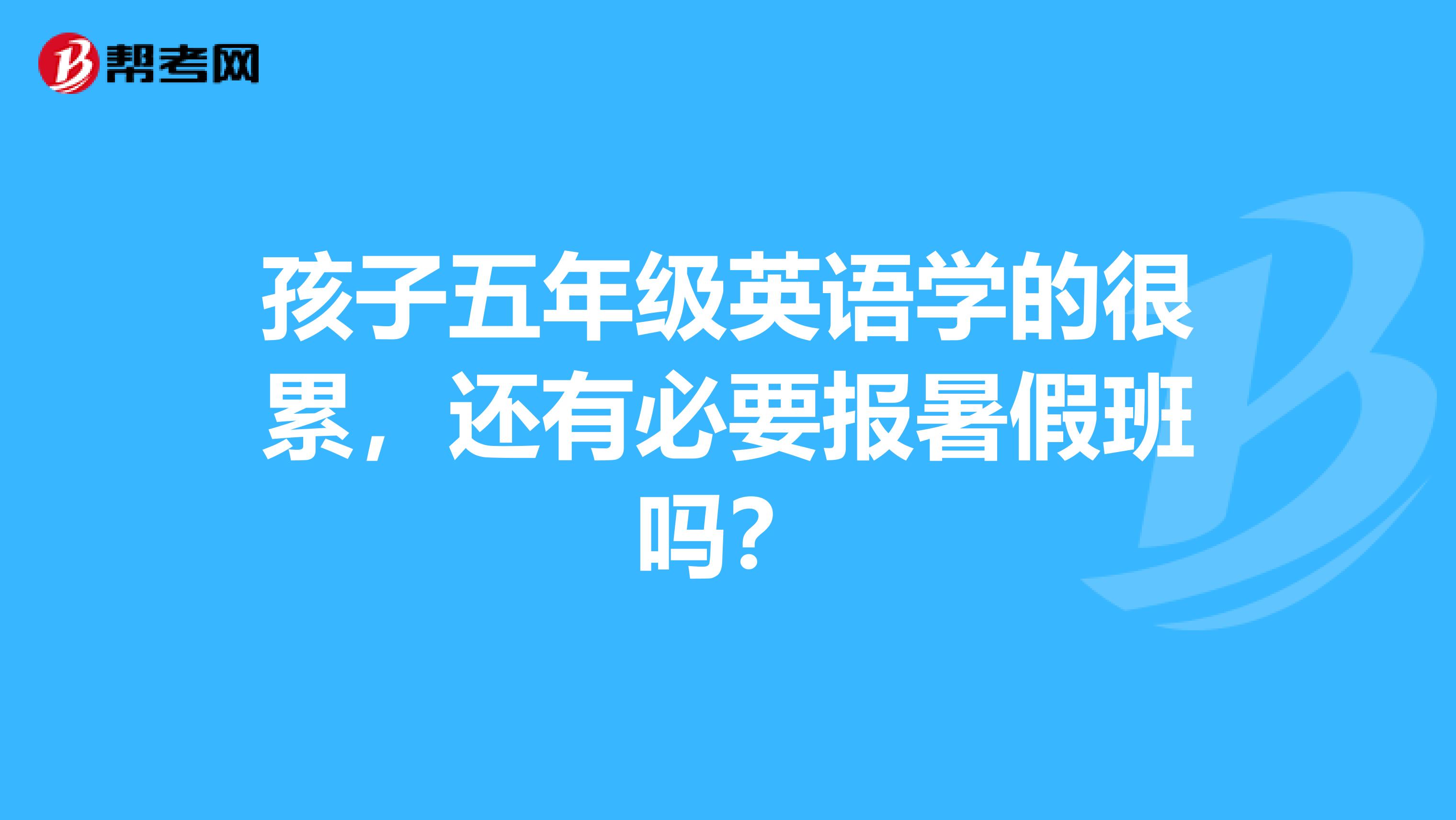 孩子五年级英语学的很累，还有必要报暑假班吗？
