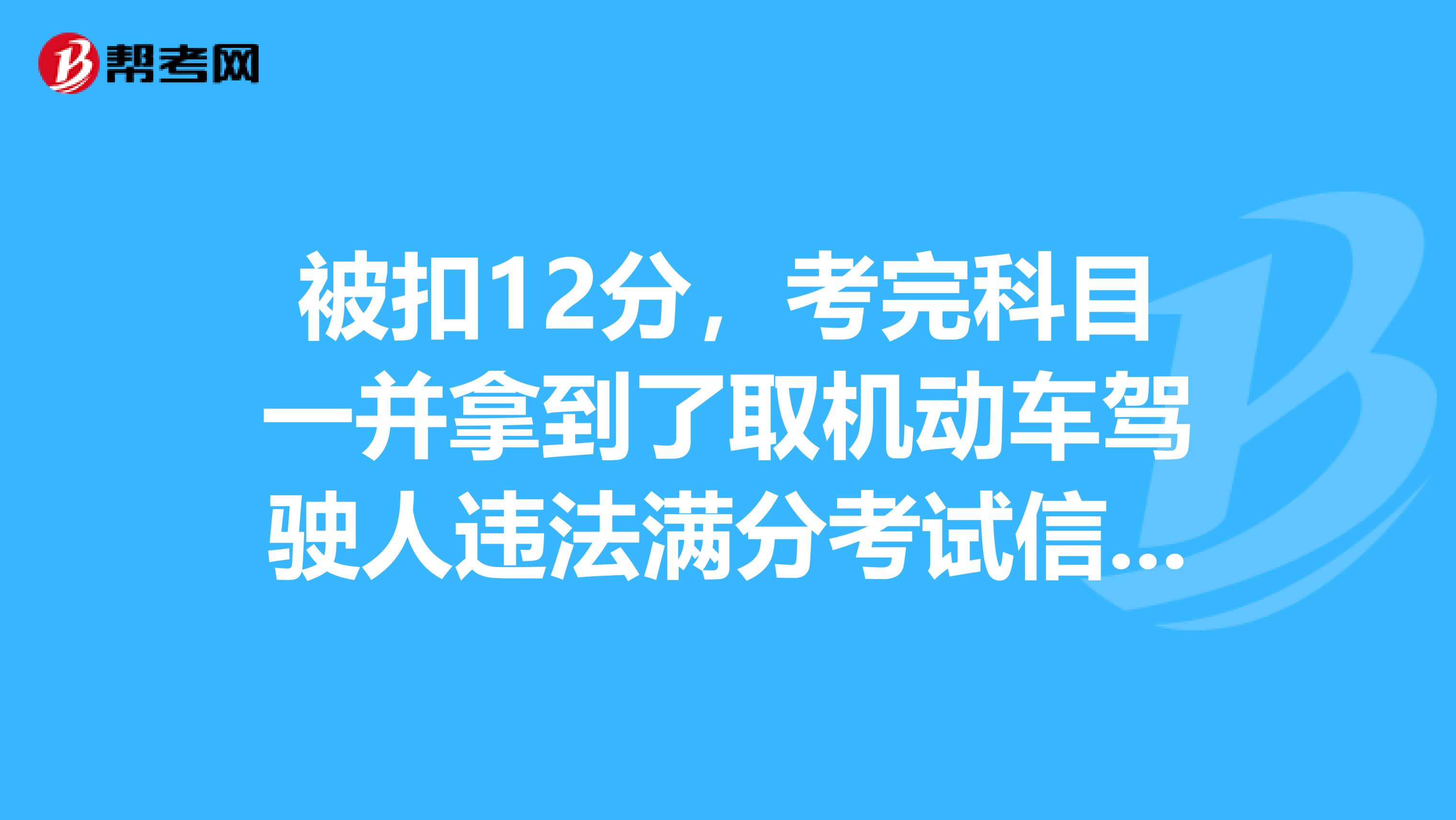 分,考完科目一并拿到了取机动车驾驶人违法满分考试信息反馈通知书后