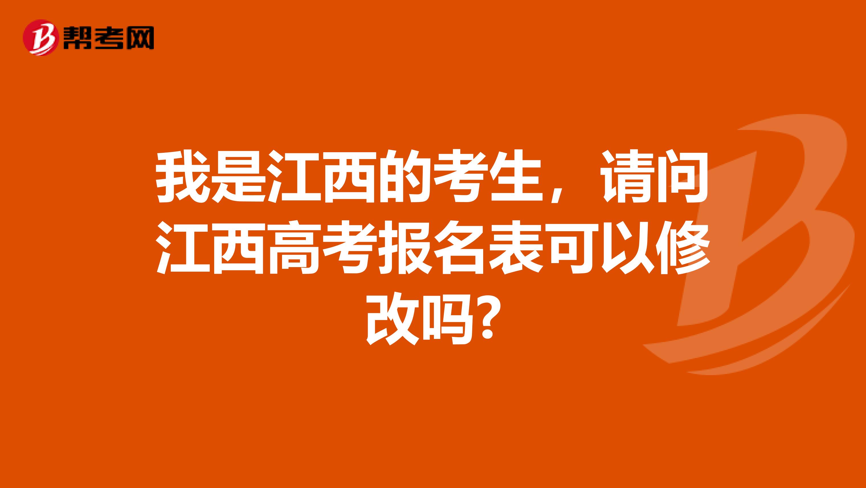 我是江西的考生，请问江西高考报名表可以修改吗?