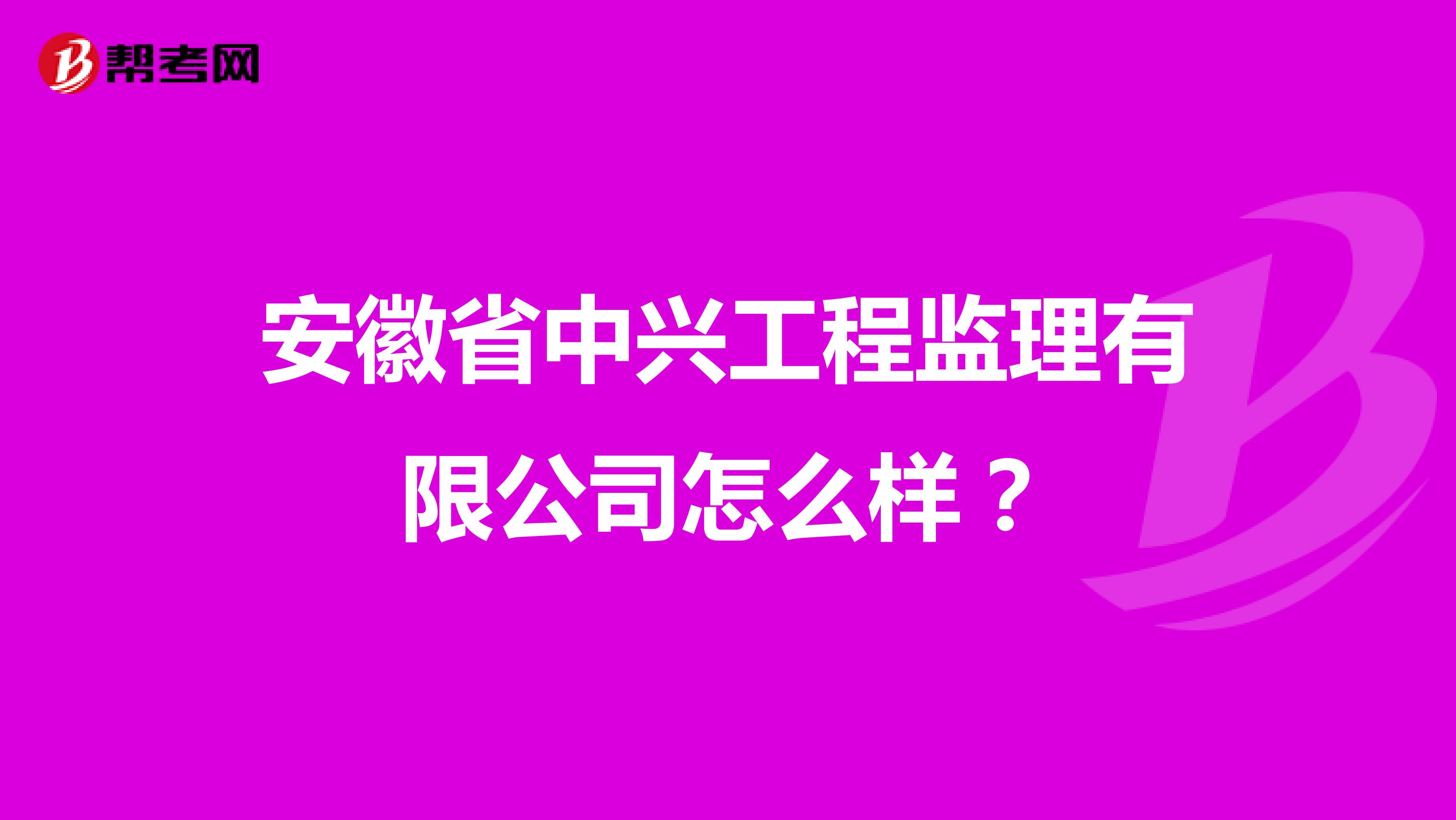 安徽省中兴工程监理有限公司怎么样?