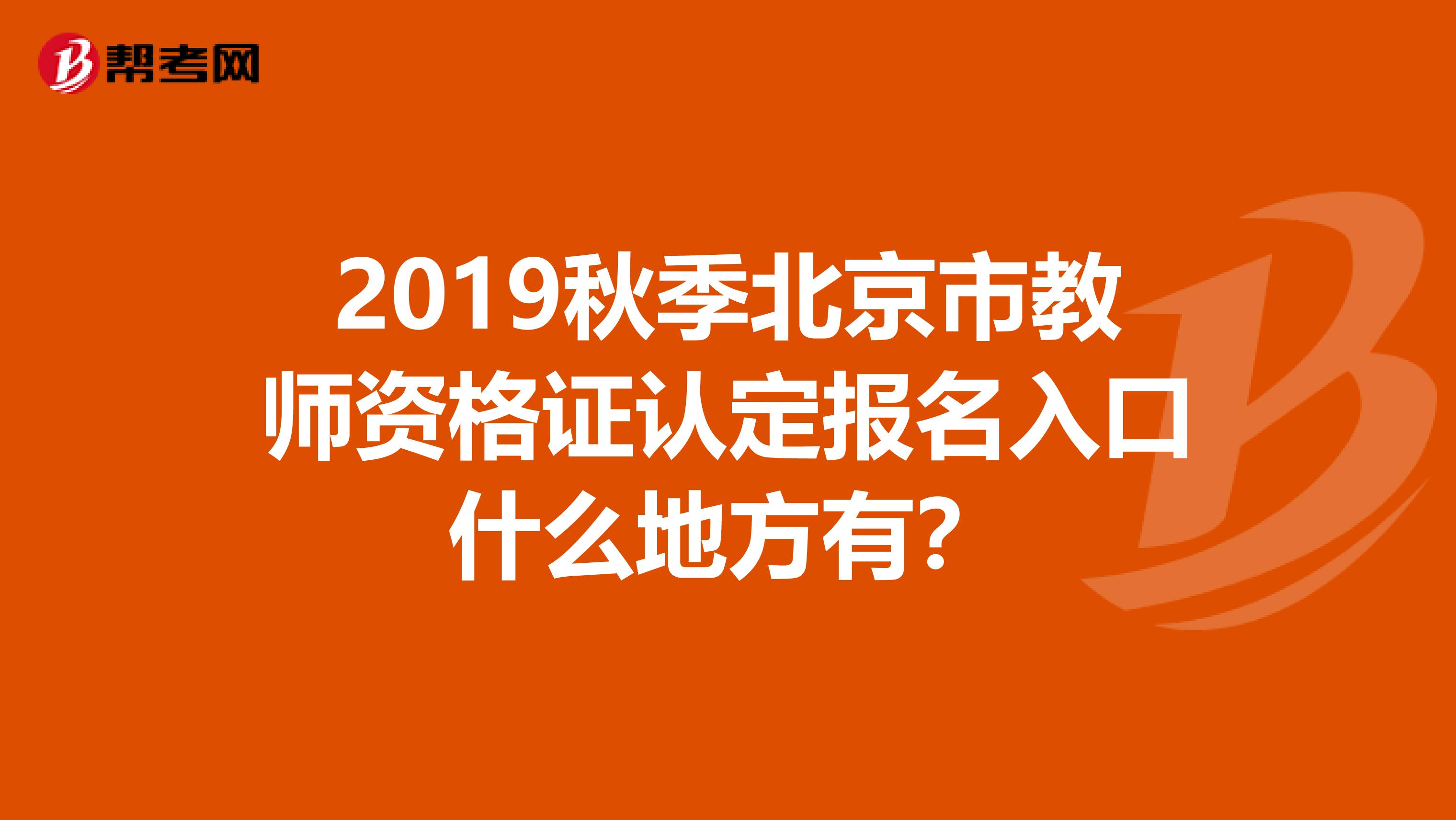 2019秋季北京市教师资格证认定报名入口什么地方有？