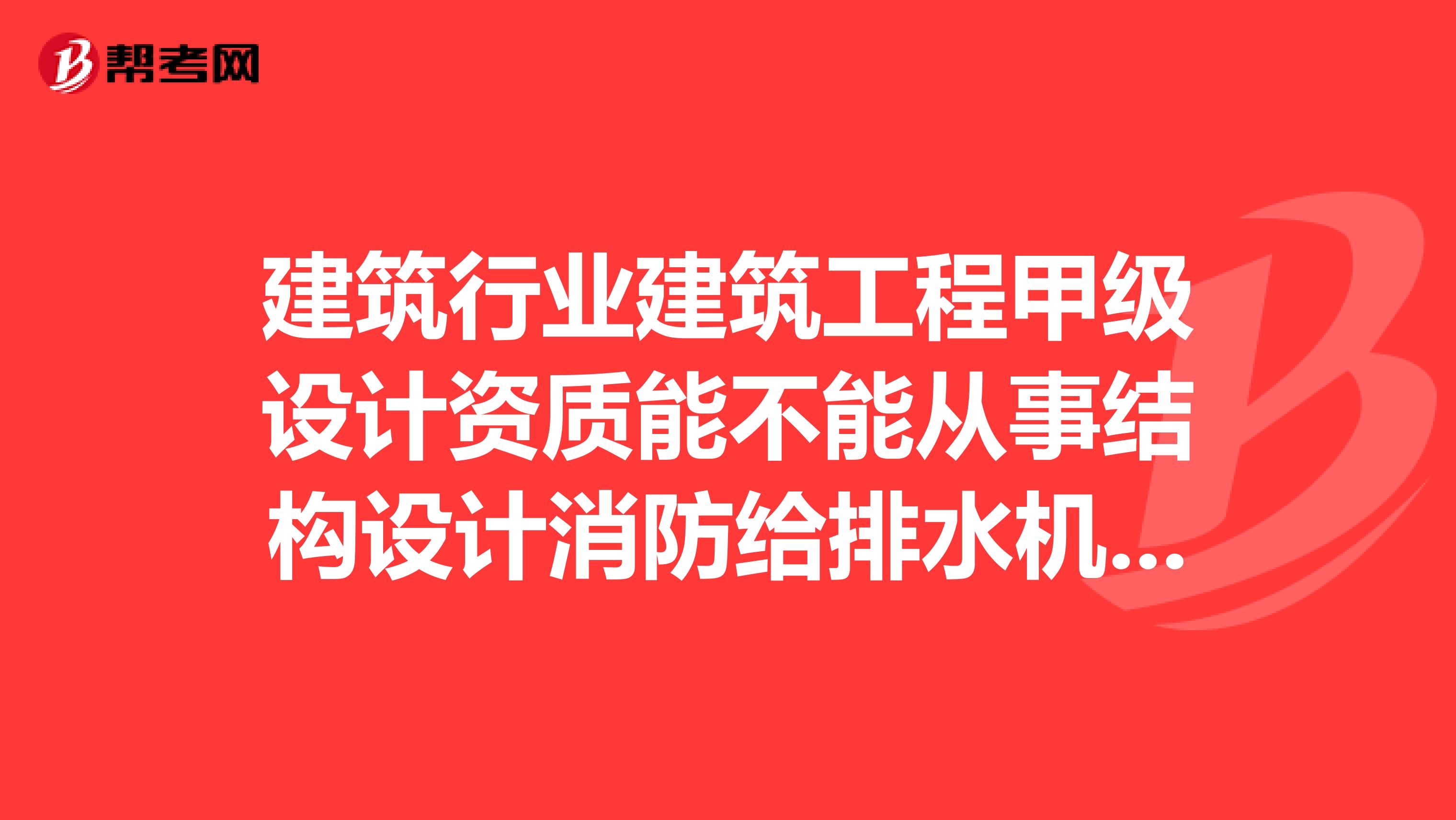 建筑行业建筑工程甲级设计资质能不能从事结构设计消防给排水机电设计？