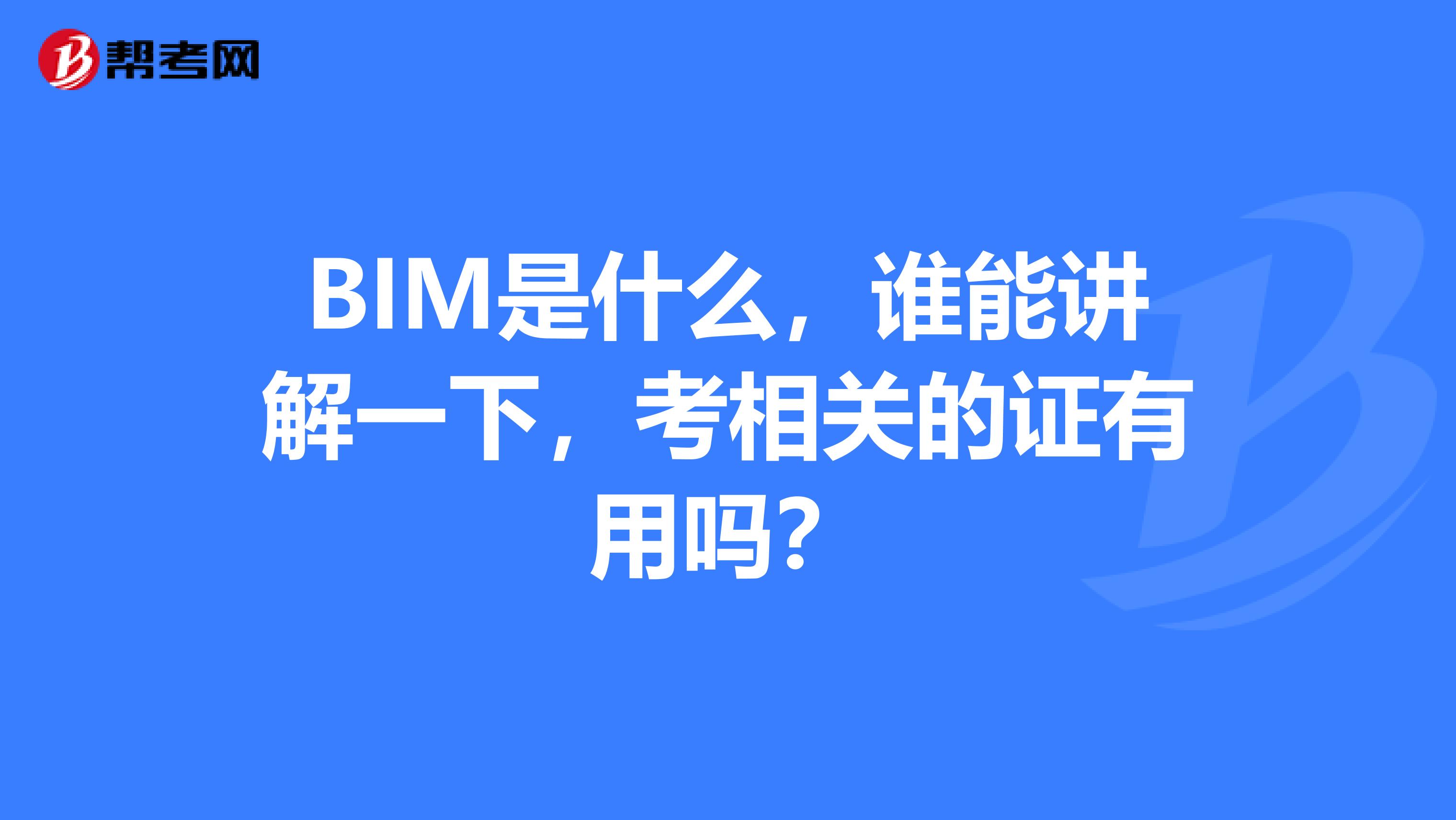 BIM是什么，谁能讲解一下，考相关的证有用吗？