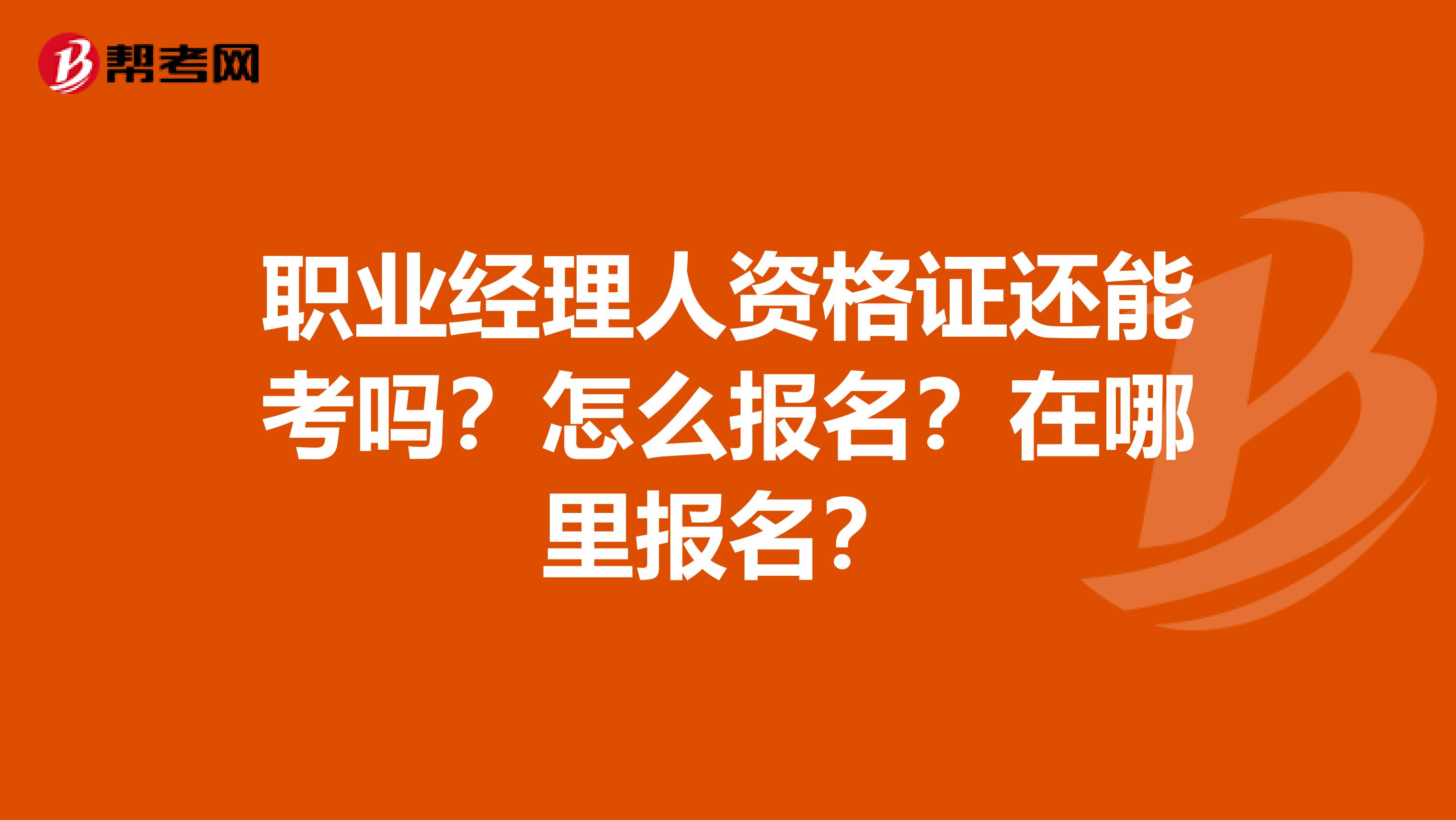 职业经理人资格证还能考吗?怎么报名?在哪里报名?