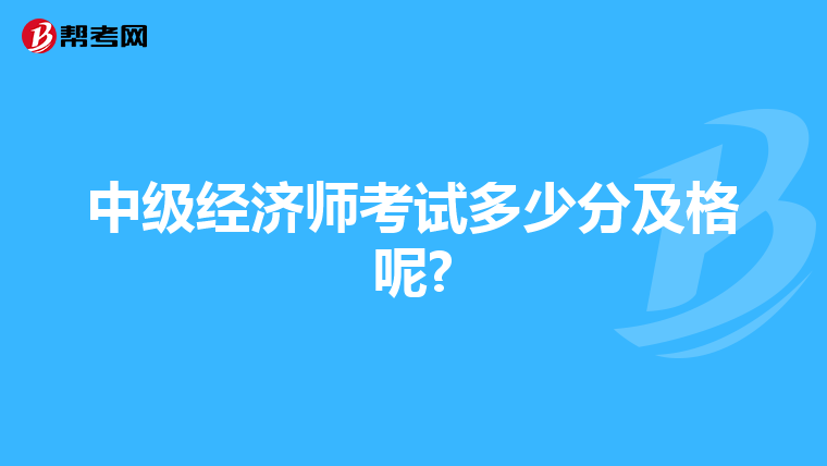 中级经济师考试多少分及格呢?
