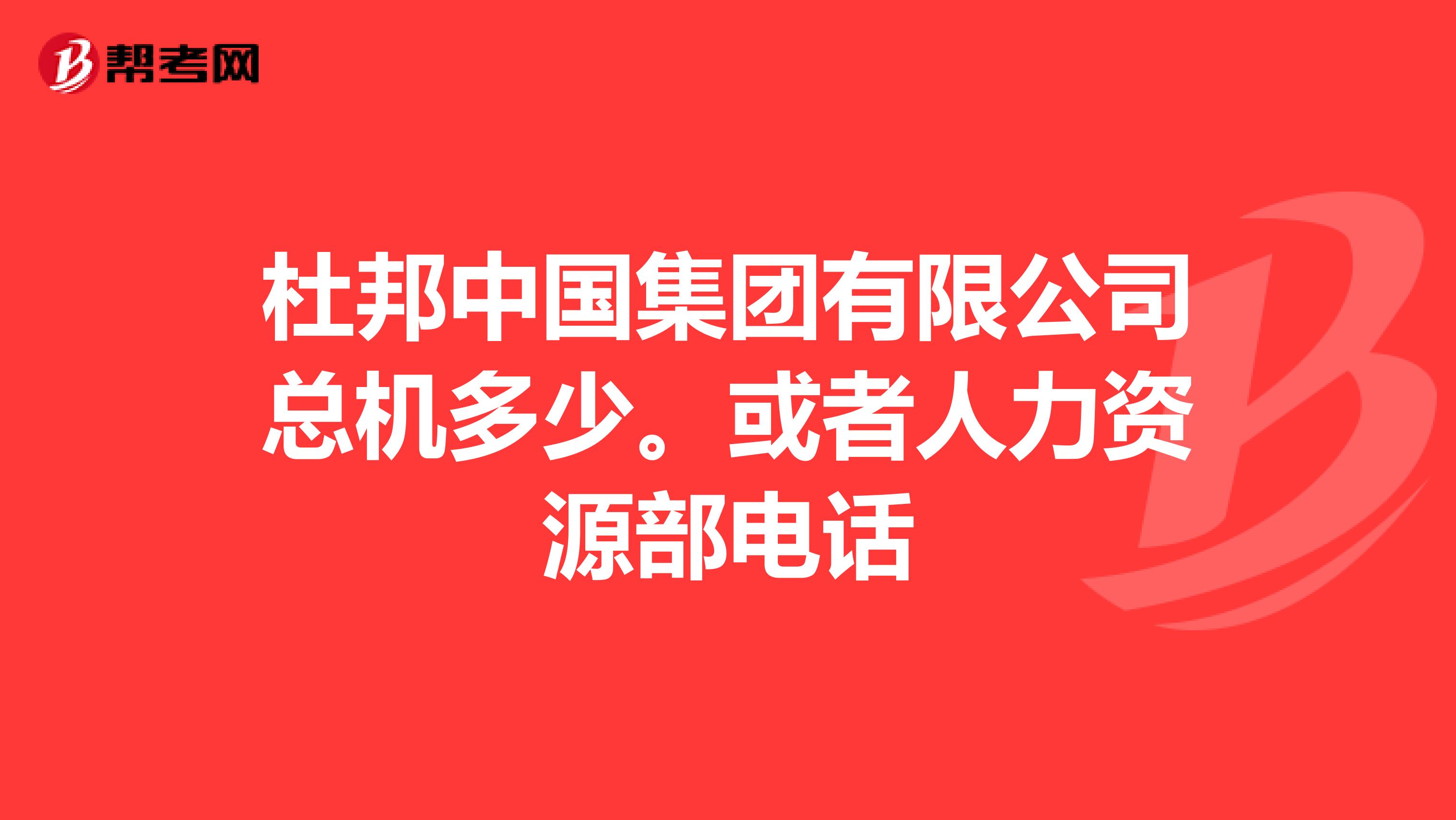 杜邦中國集團有限公司總機多少。或者人力資源部電話